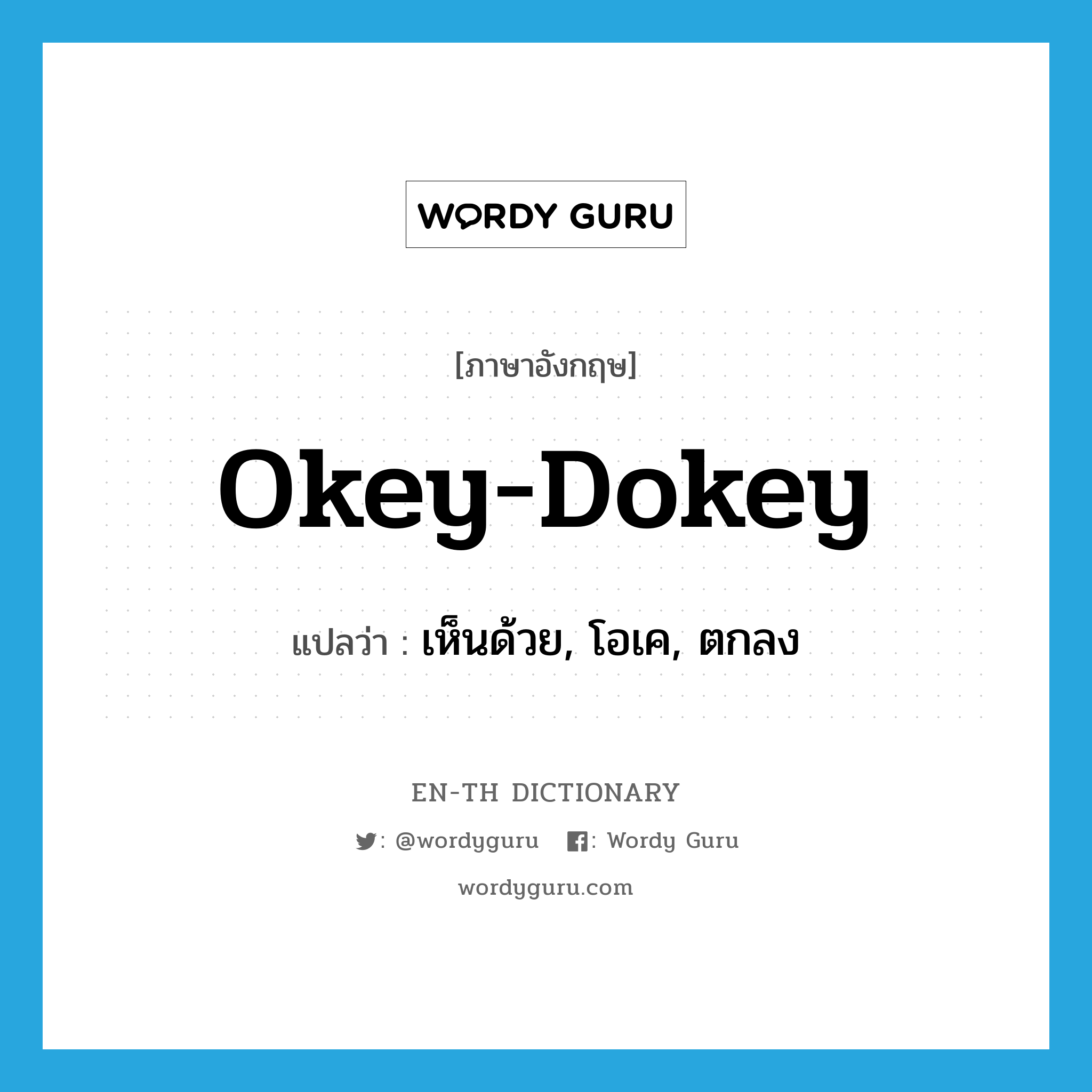 okey-dokey แปลว่า?, คำศัพท์ภาษาอังกฤษ okey-dokey แปลว่า เห็นด้วย, โอเค, ตกลง ประเภท INT หมวด INT