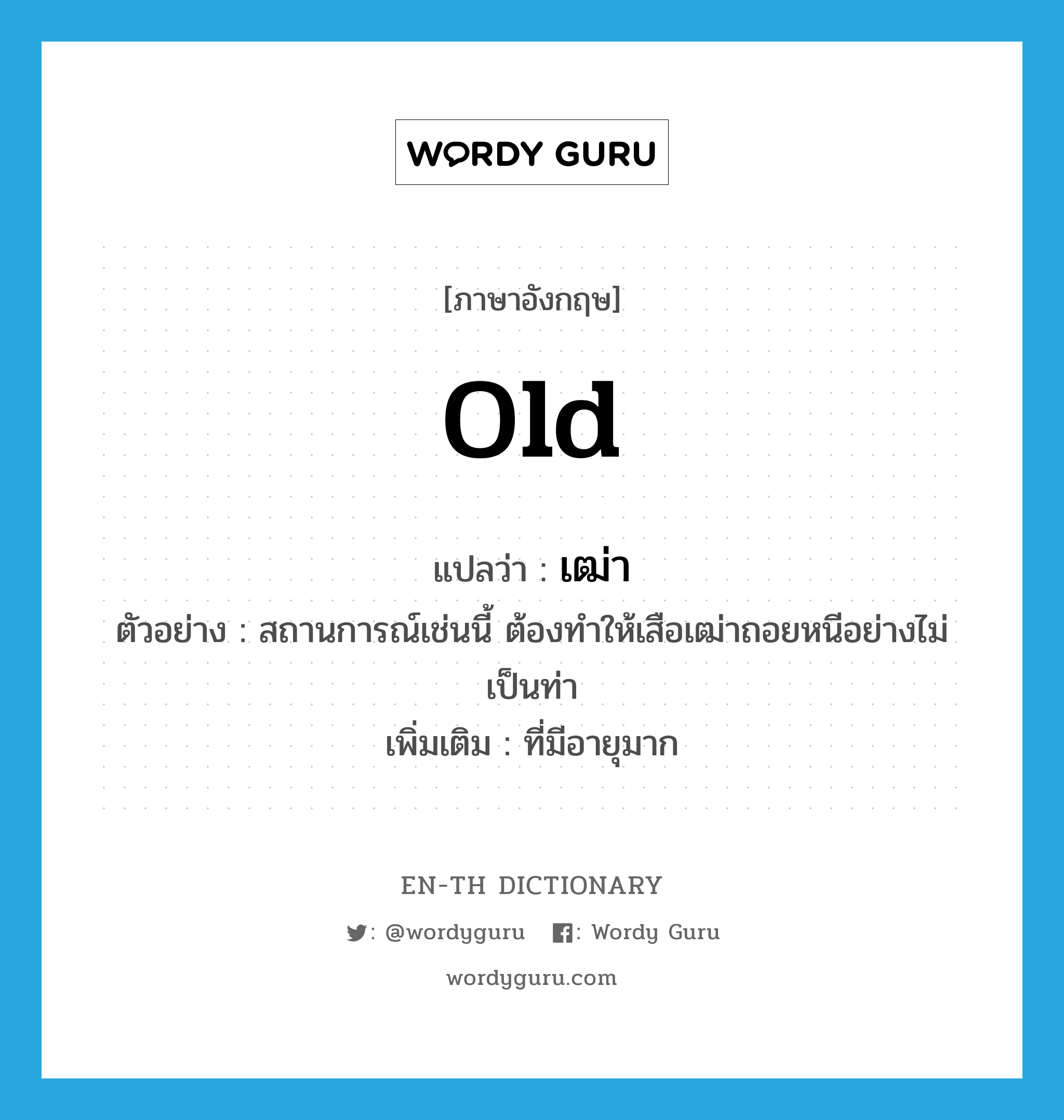 old แปลว่า?, คำศัพท์ภาษาอังกฤษ old แปลว่า เฒ่า ประเภท ADJ ตัวอย่าง สถานการณ์เช่นนี้ ต้องทำให้เสือเฒ่าถอยหนีอย่างไม่เป็นท่า เพิ่มเติม ที่มีอายุมาก หมวด ADJ