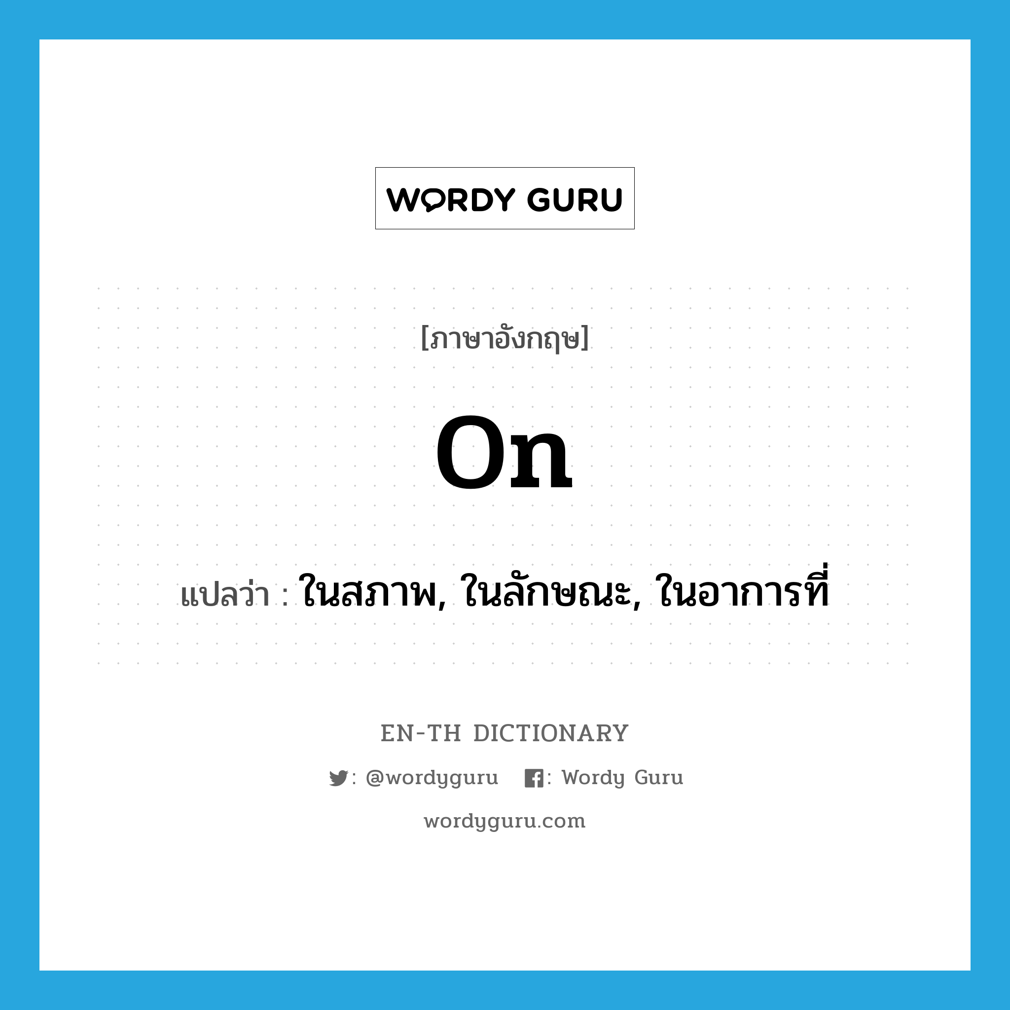 on แปลว่า?, คำศัพท์ภาษาอังกฤษ on แปลว่า ในสภาพ, ในลักษณะ, ในอาการที่ ประเภท PREP หมวด PREP