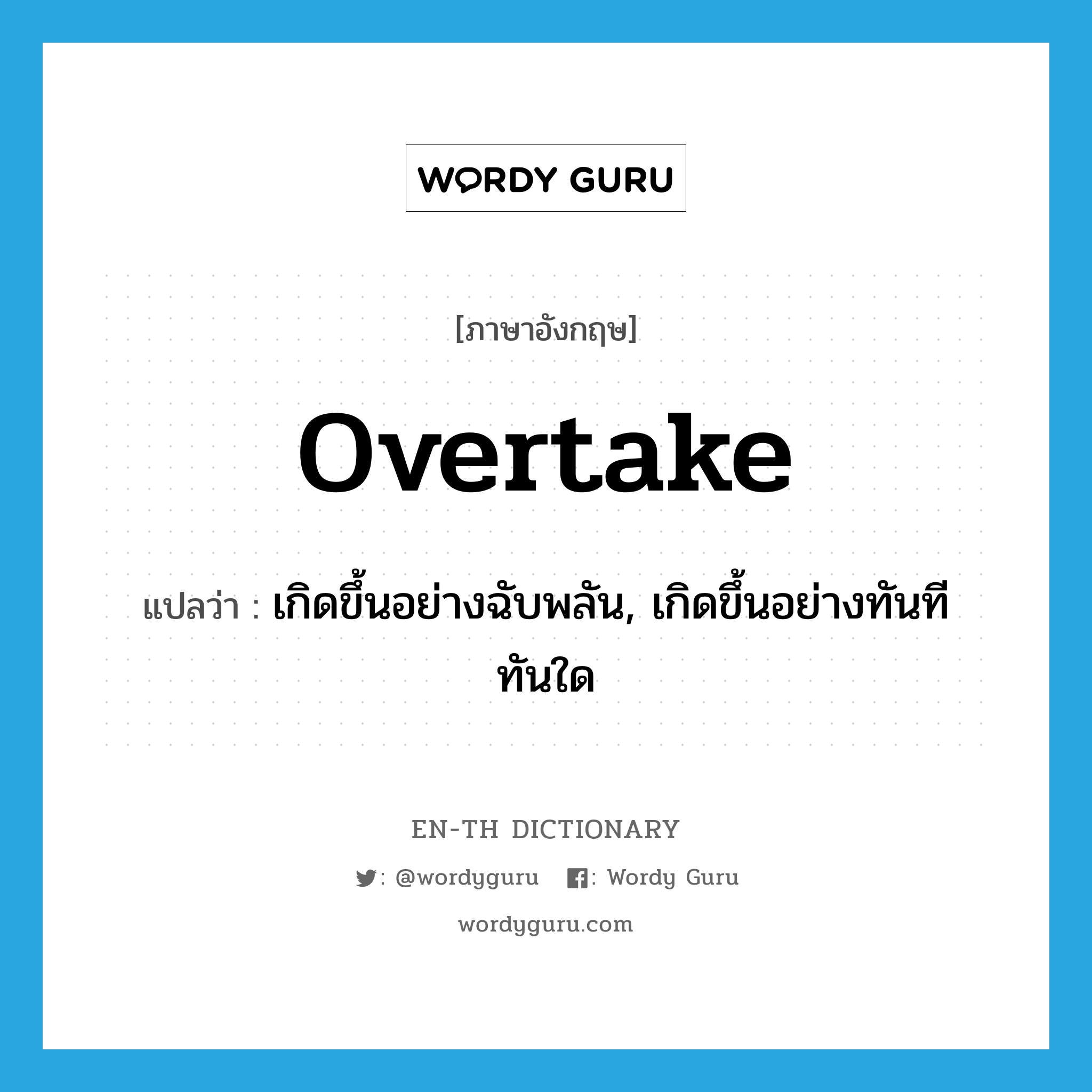 overtake แปลว่า?, คำศัพท์ภาษาอังกฤษ overtake แปลว่า เกิดขึ้นอย่างฉับพลัน, เกิดขึ้นอย่างทันทีทันใด ประเภท VT หมวด VT