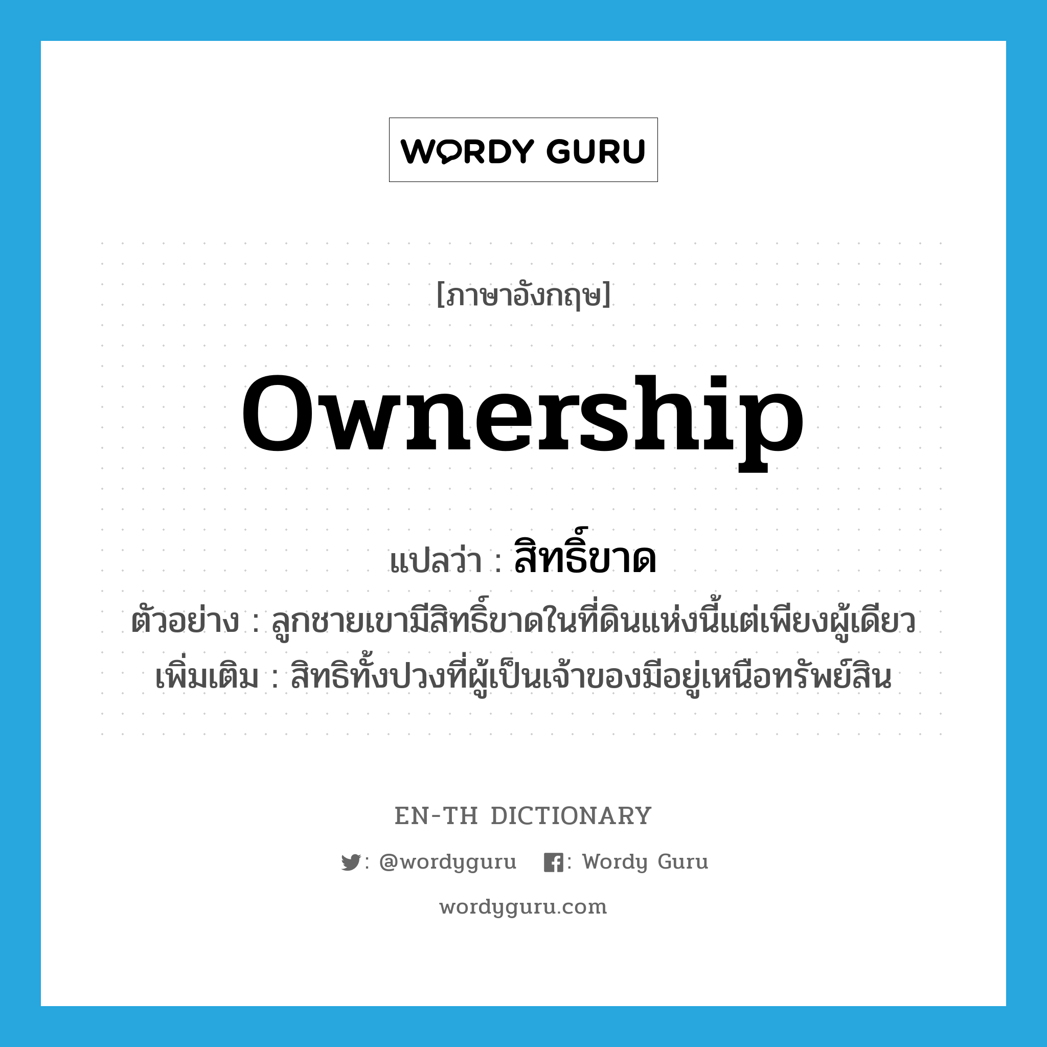 ownership แปลว่า?, คำศัพท์ภาษาอังกฤษ ownership แปลว่า สิทธิ์ขาด ประเภท N ตัวอย่าง ลูกชายเขามีสิทธิ์ขาดในที่ดินแห่งนี้แต่เพียงผู้เดียว เพิ่มเติม สิทธิทั้งปวงที่ผู้เป็นเจ้าของมีอยู่เหนือทรัพย์สิน หมวด N