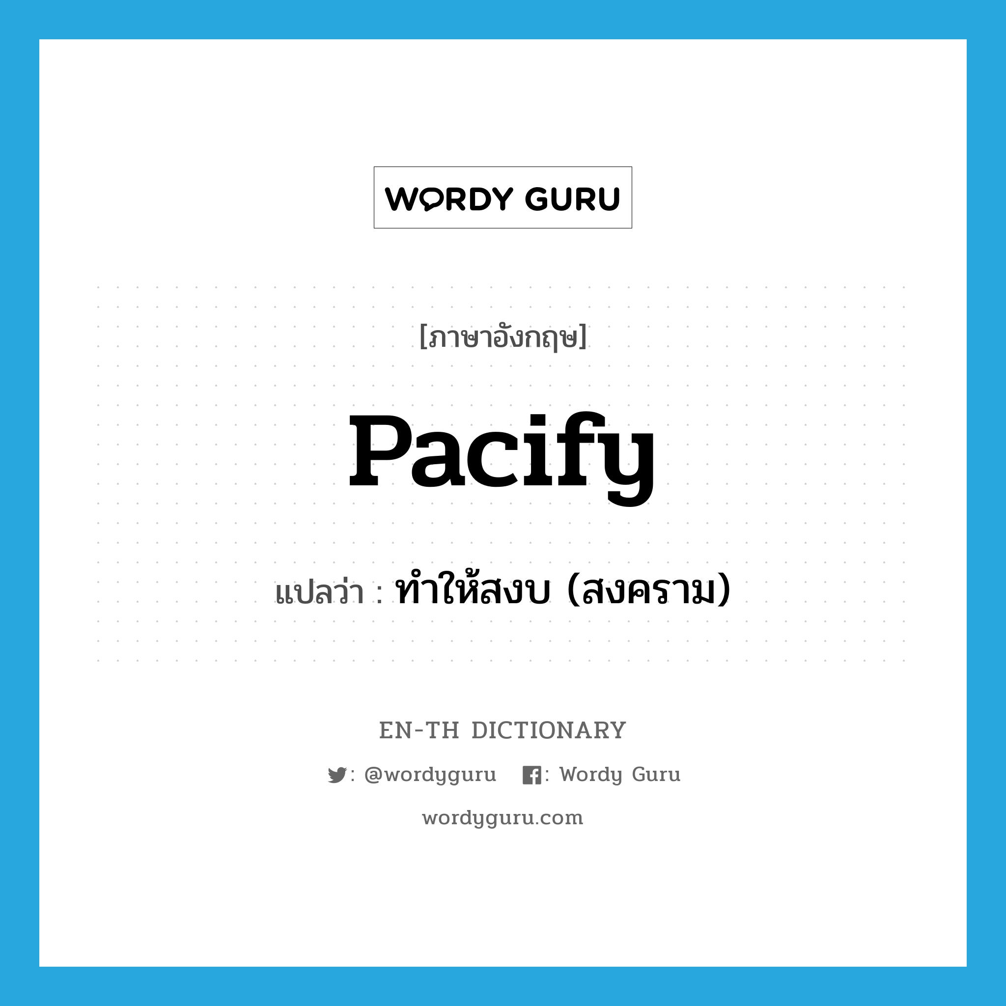 pacify แปลว่า?, คำศัพท์ภาษาอังกฤษ pacify แปลว่า ทำให้สงบ (สงคราม) ประเภท VT หมวด VT