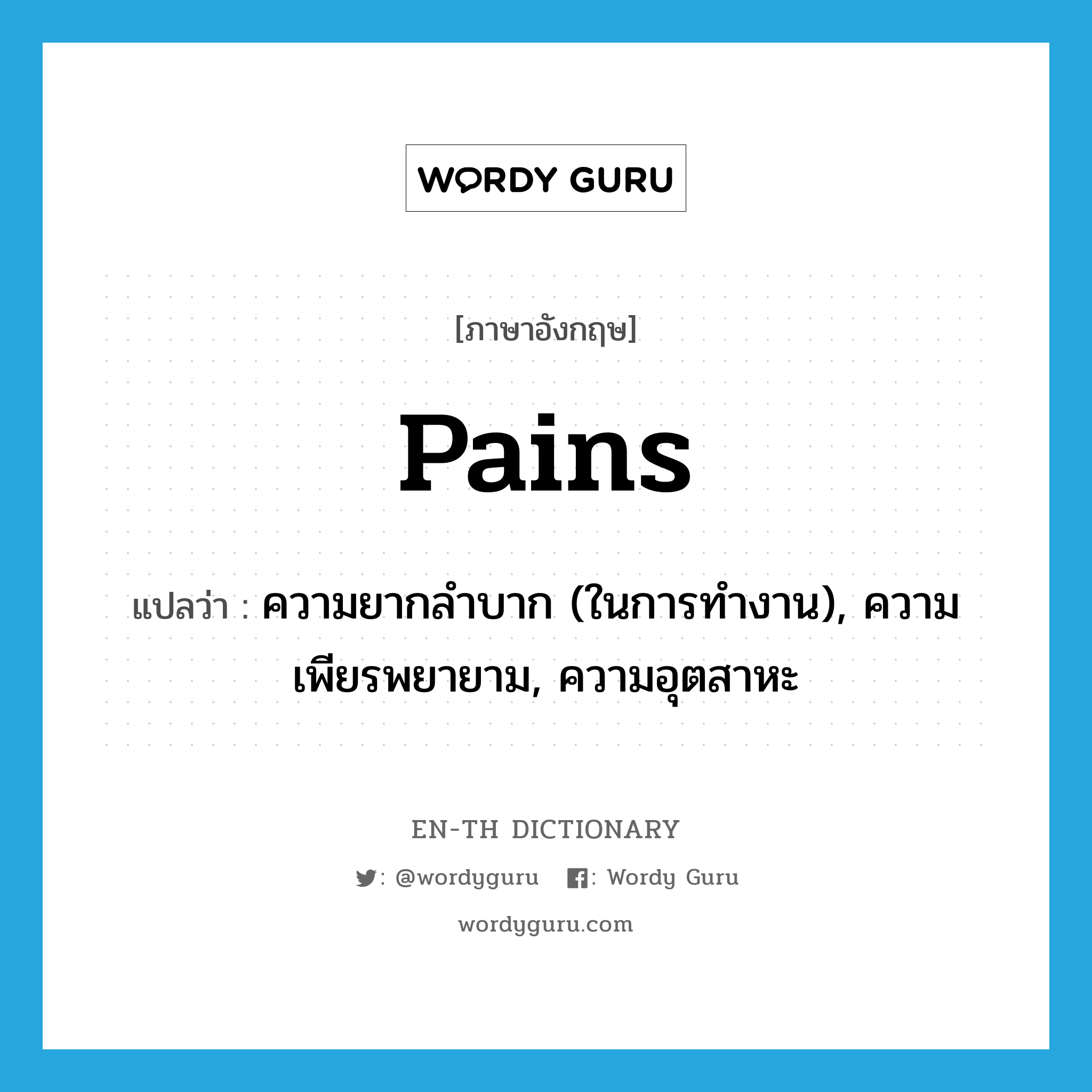 pains แปลว่า?, คำศัพท์ภาษาอังกฤษ pains แปลว่า ความยากลำบาก (ในการทำงาน), ความเพียรพยายาม, ความอุตสาหะ ประเภท N หมวด N