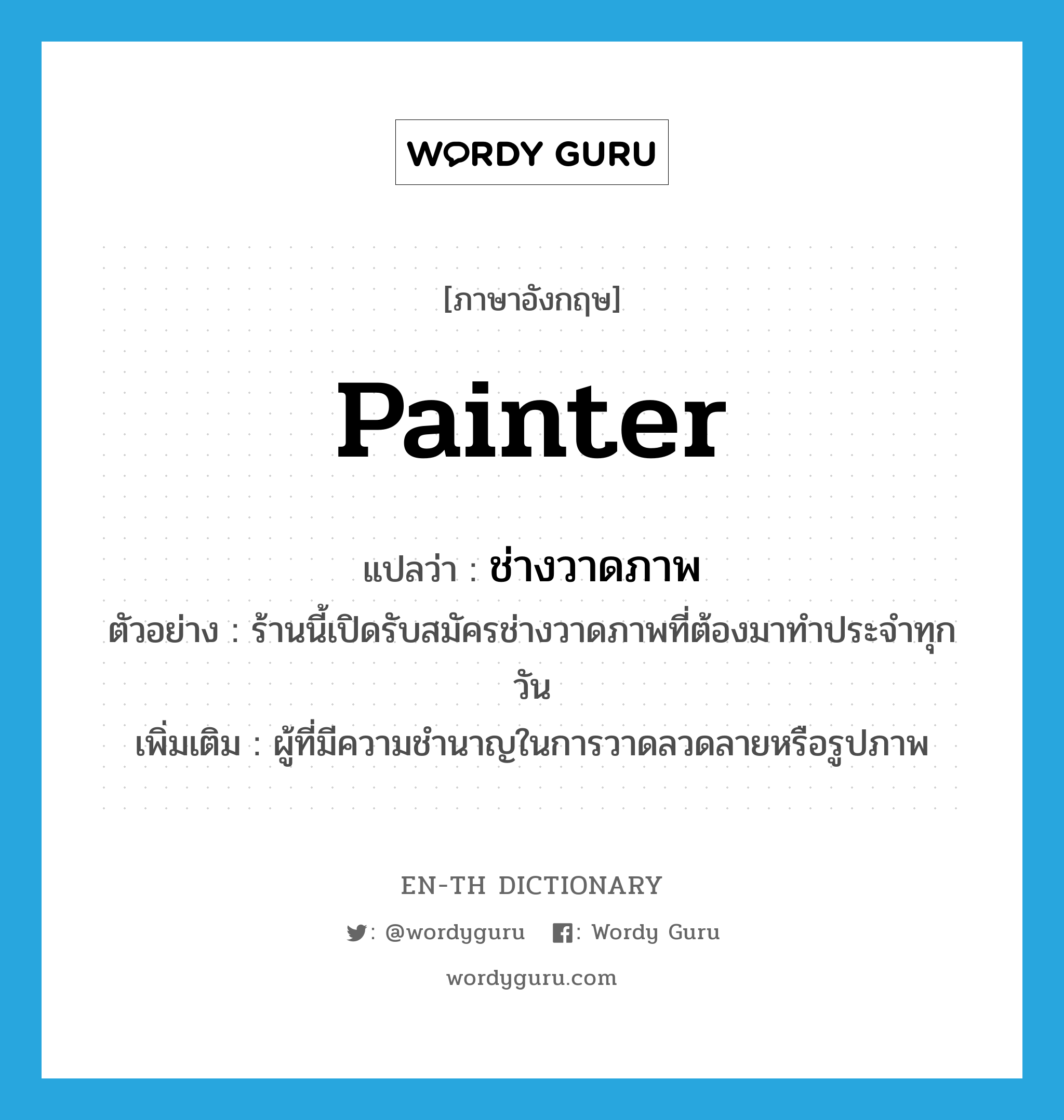 painter แปลว่า?, คำศัพท์ภาษาอังกฤษ painter แปลว่า ช่างวาดภาพ ประเภท N ตัวอย่าง ร้านนี้เปิดรับสมัครช่างวาดภาพที่ต้องมาทำประจำทุกวัน เพิ่มเติม ผู้ที่มีความชำนาญในการวาดลวดลายหรือรูปภาพ หมวด N