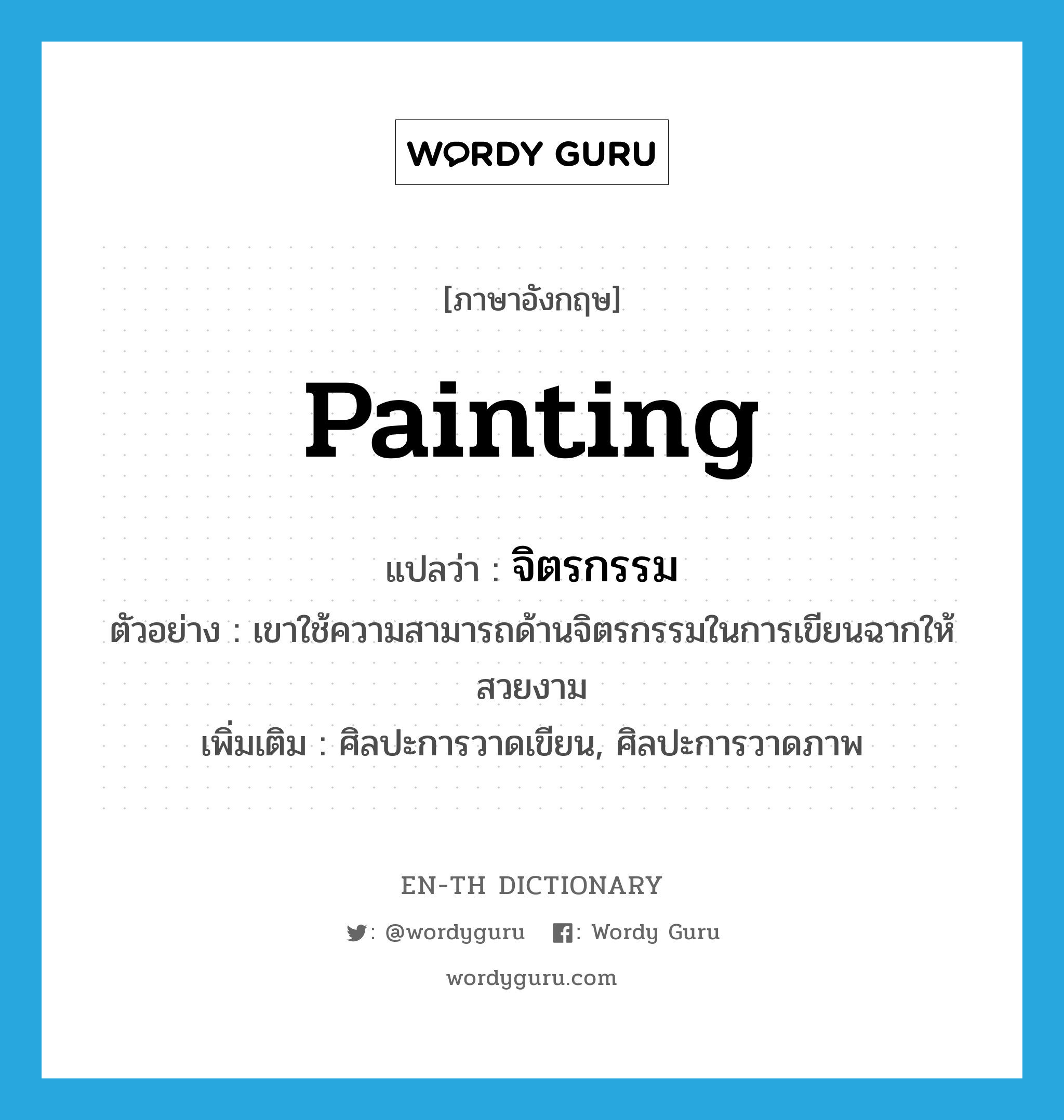 painting แปลว่า?, คำศัพท์ภาษาอังกฤษ painting แปลว่า จิตรกรรม ประเภท N ตัวอย่าง เขาใช้ความสามารถด้านจิตรกรรมในการเขียนฉากให้สวยงาม เพิ่มเติม ศิลปะการวาดเขียน, ศิลปะการวาดภาพ หมวด N