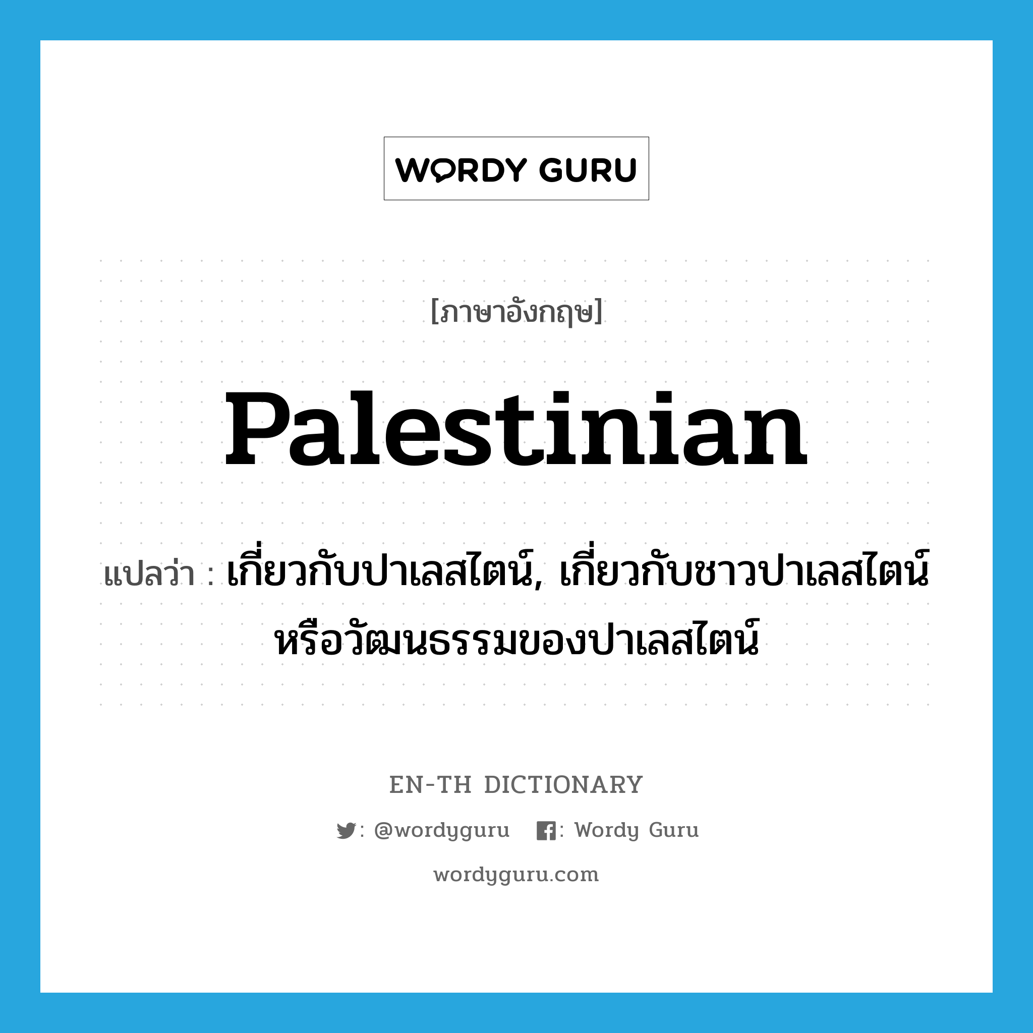 palestinian แปลว่า?, คำศัพท์ภาษาอังกฤษ palestinian แปลว่า เกี่ยวกับปาเลสไตน์, เกี่ยวกับชาวปาเลสไตน์หรือวัฒนธรรมของปาเลสไตน์ ประเภท ADJ หมวด ADJ