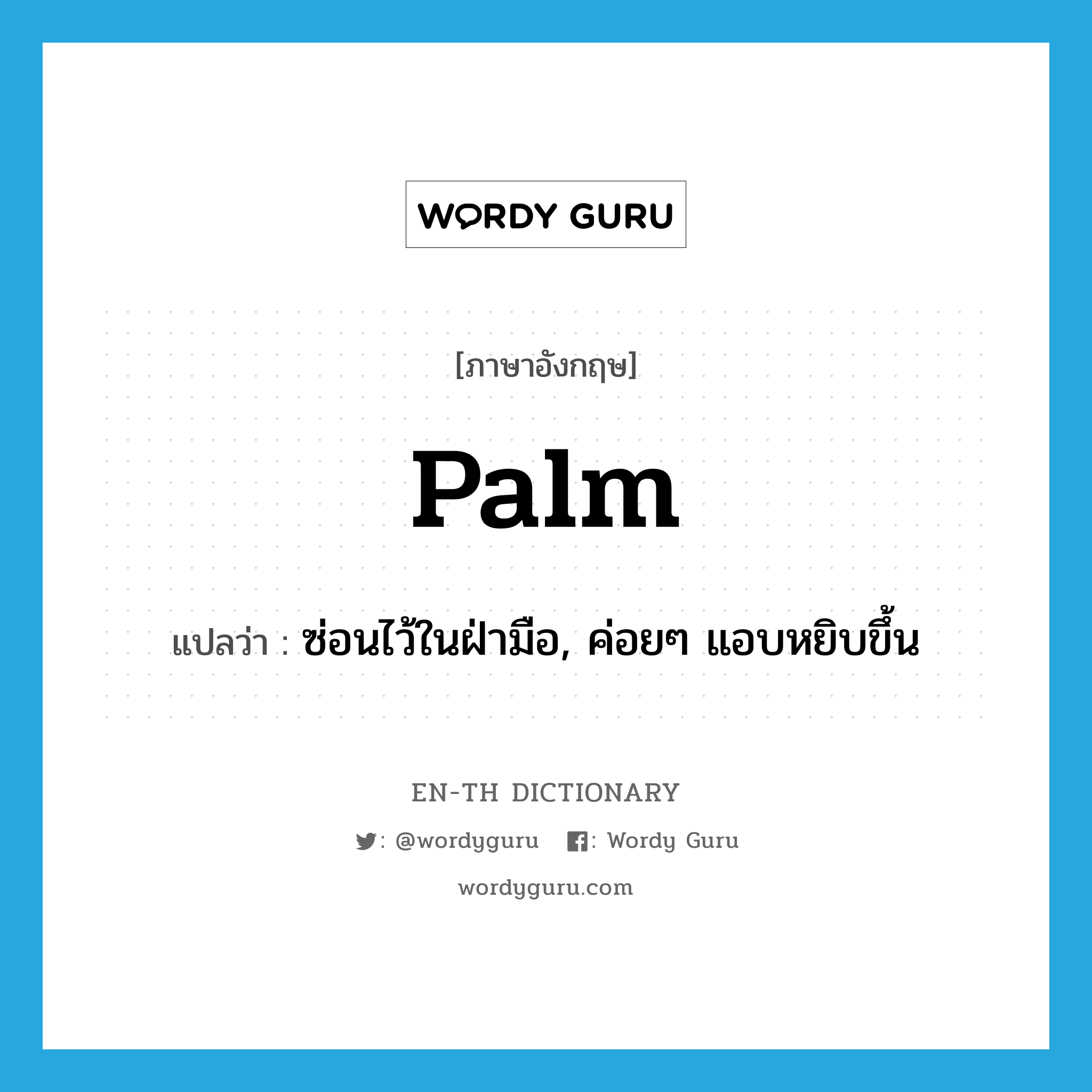 palm แปลว่า?, คำศัพท์ภาษาอังกฤษ palm แปลว่า ซ่อนไว้ในฝ่ามือ, ค่อยๆ แอบหยิบขึ้น ประเภท VT หมวด VT