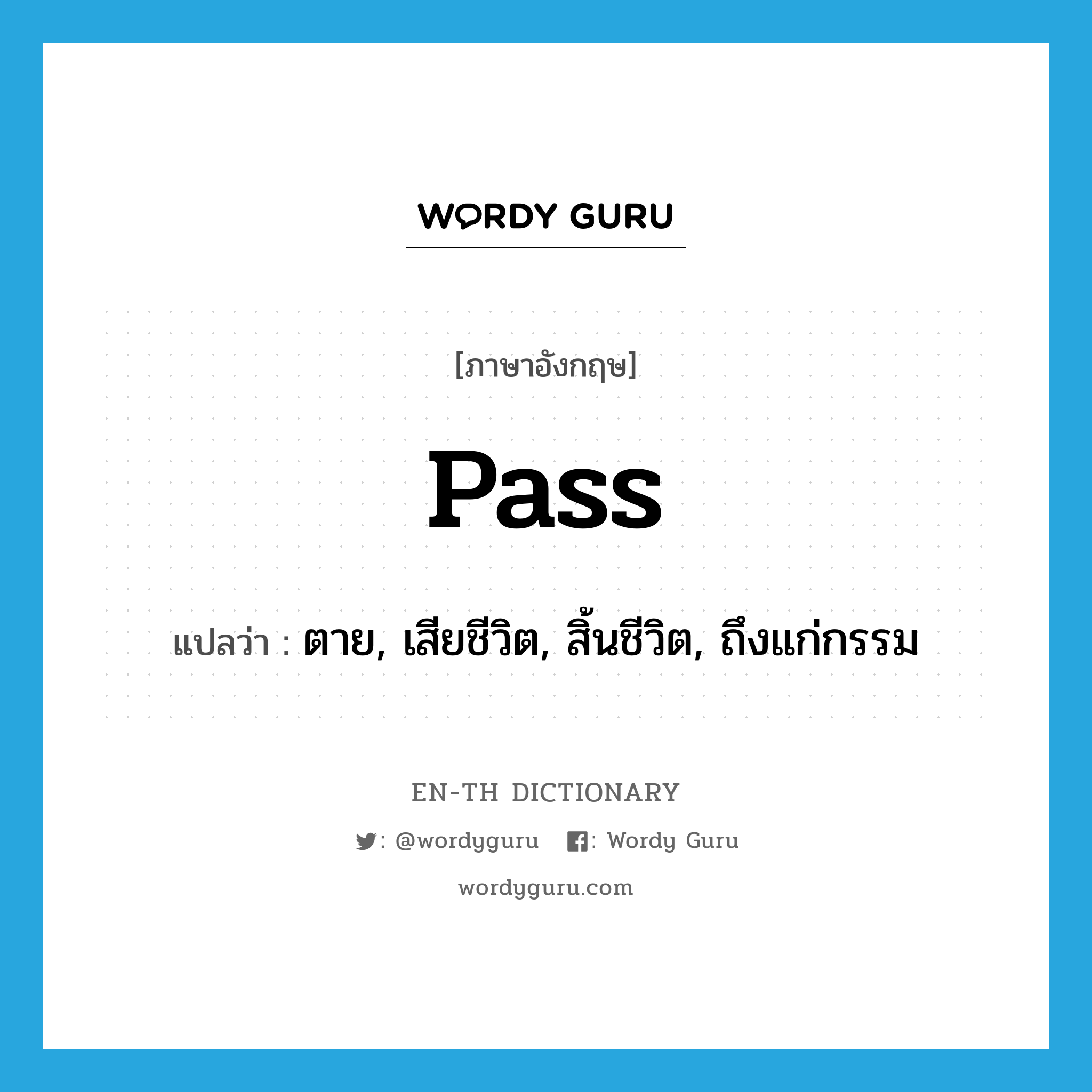 pass แปลว่า?, คำศัพท์ภาษาอังกฤษ pass แปลว่า ตาย, เสียชีวิต, สิ้นชีวิต, ถึงแก่กรรม ประเภท VI หมวด VI