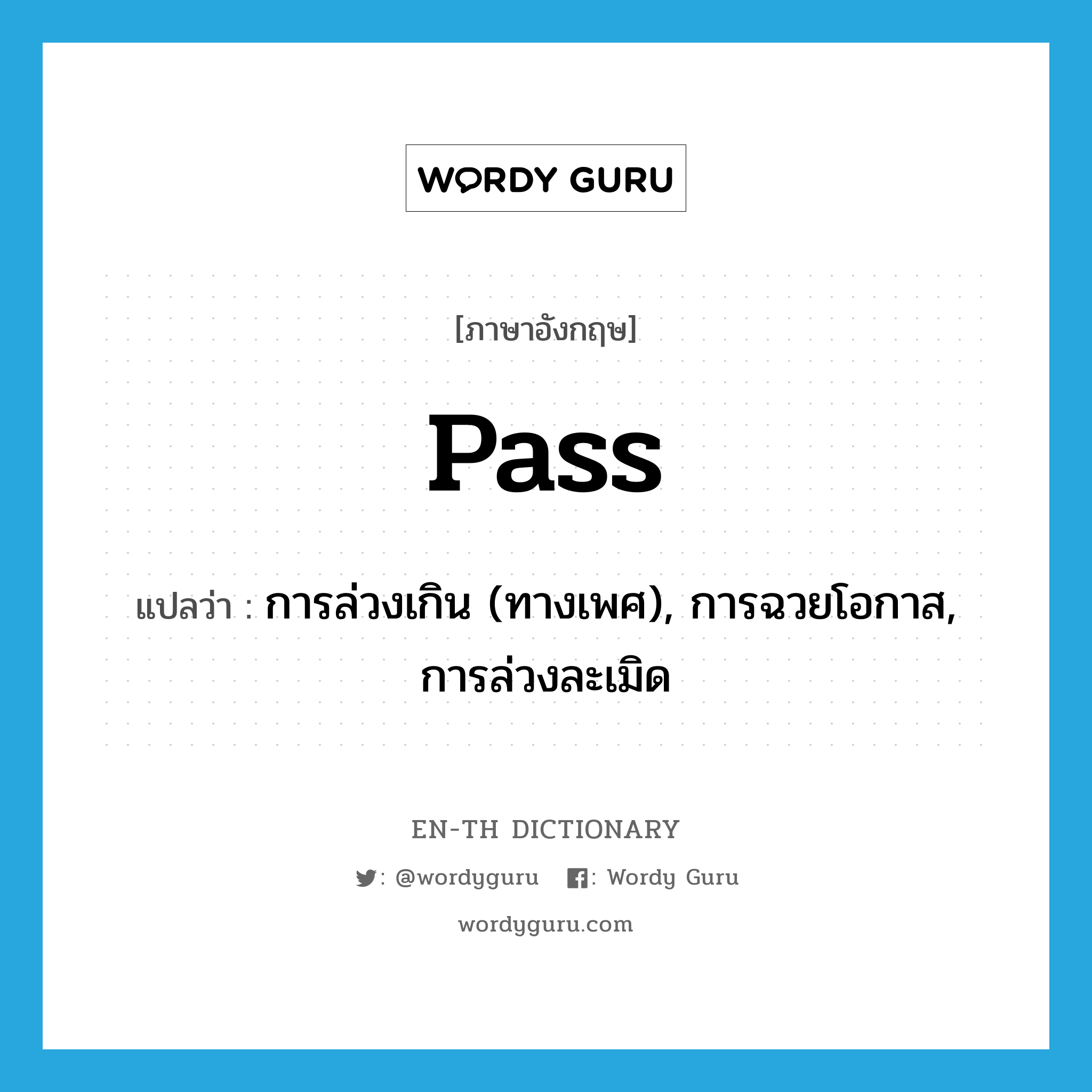 pass แปลว่า?, คำศัพท์ภาษาอังกฤษ pass แปลว่า การล่วงเกิน (ทางเพศ), การฉวยโอกาส, การล่วงละเมิด ประเภท N หมวด N