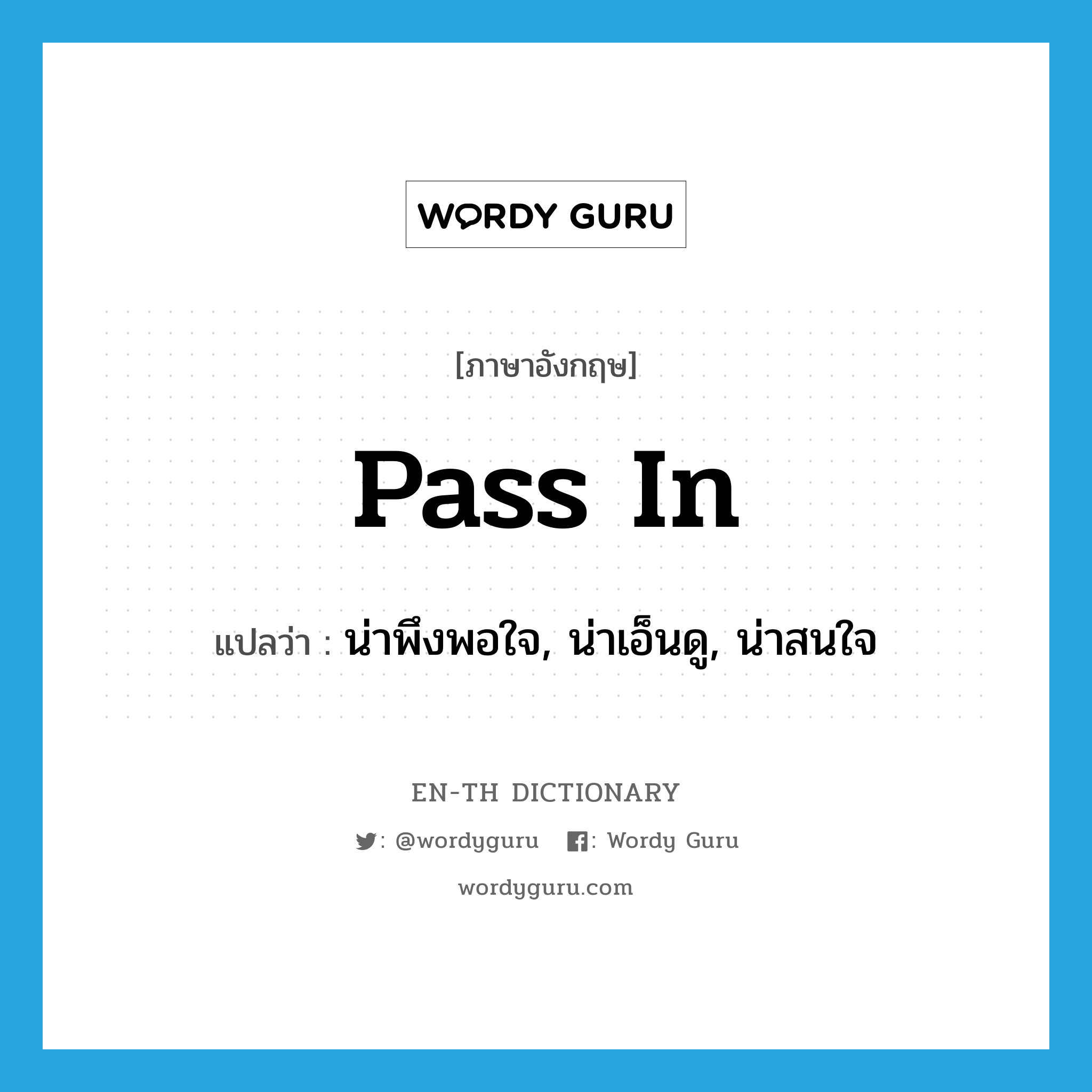 pass in แปลว่า?, คำศัพท์ภาษาอังกฤษ pass in แปลว่า น่าพึงพอใจ, น่าเอ็นดู, น่าสนใจ ประเภท PHRV หมวด PHRV