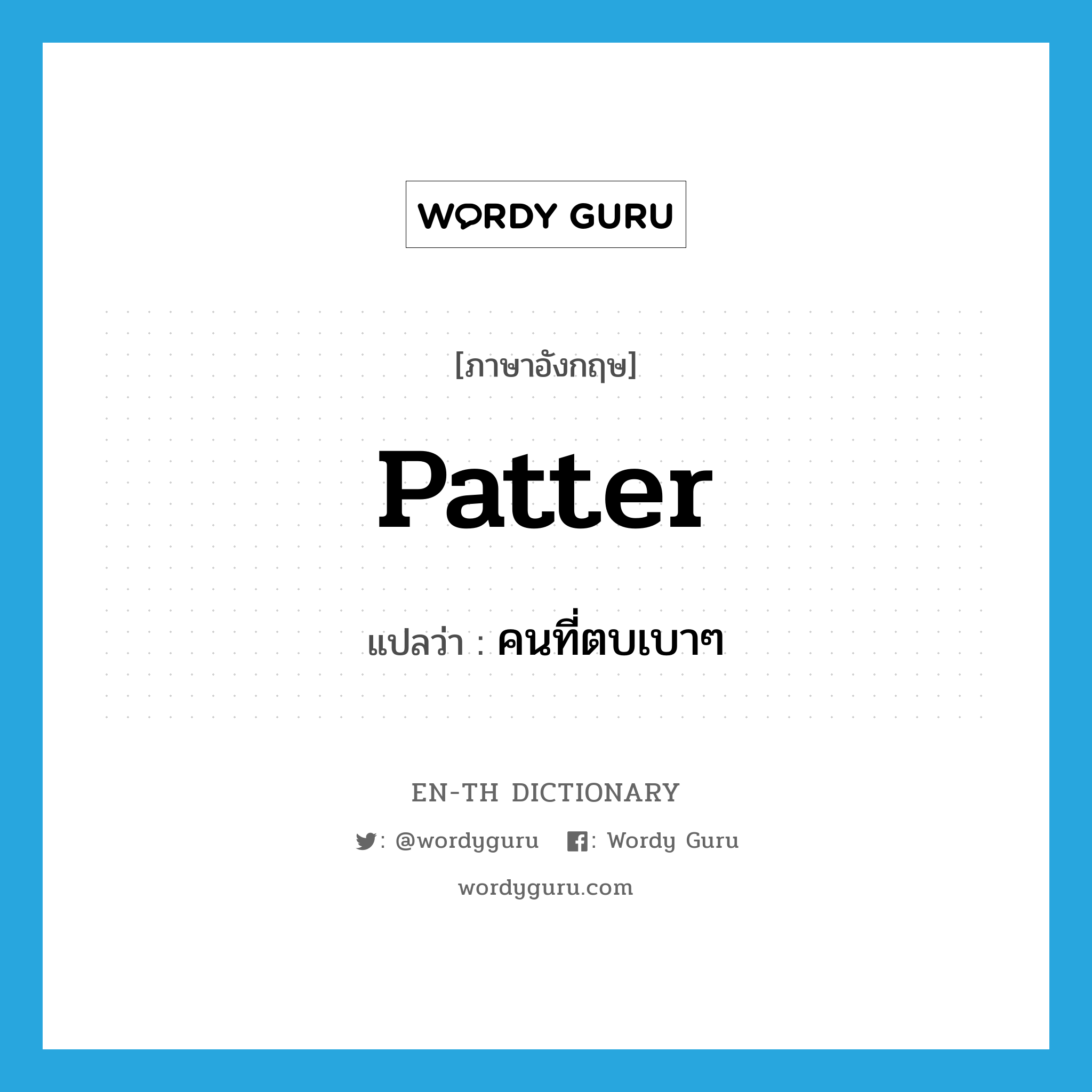 patter แปลว่า?, คำศัพท์ภาษาอังกฤษ patter แปลว่า คนที่ตบเบาๆ ประเภท N หมวด N