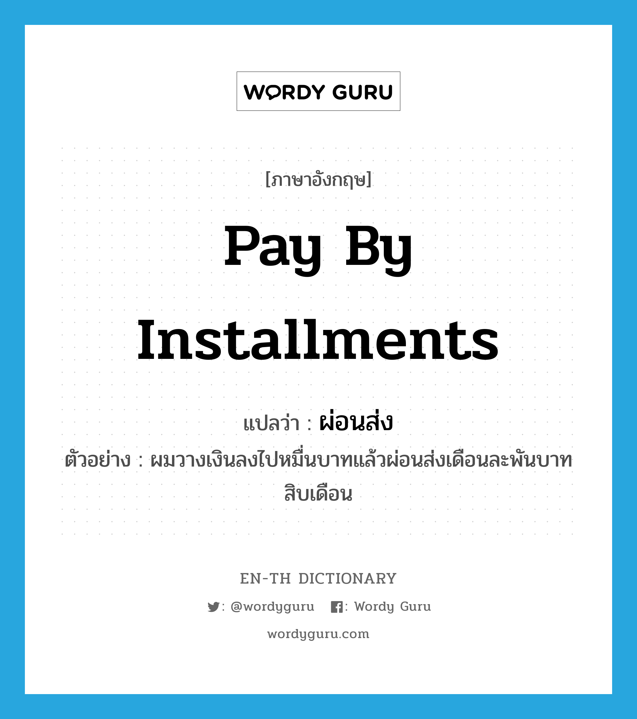 pay by installments แปลว่า?, คำศัพท์ภาษาอังกฤษ pay by installments แปลว่า ผ่อนส่ง ประเภท V ตัวอย่าง ผมวางเงินลงไปหมื่นบาทแล้วผ่อนส่งเดือนละพันบาทสิบเดือน หมวด V