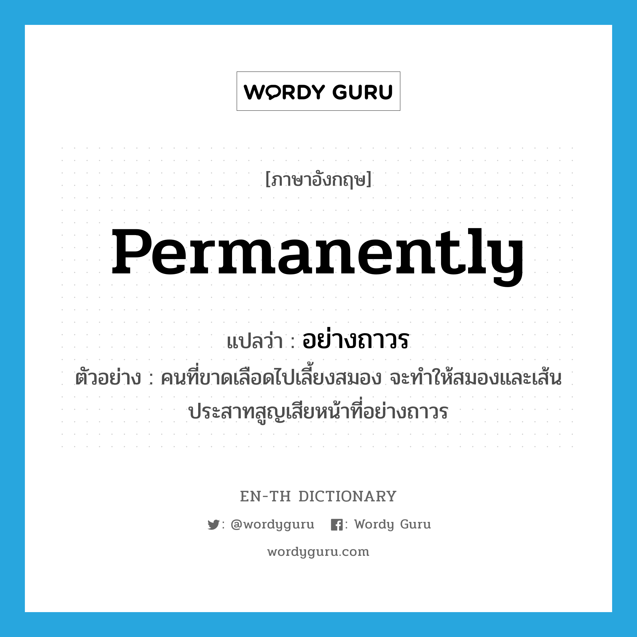 permanently แปลว่า?, คำศัพท์ภาษาอังกฤษ permanently แปลว่า อย่างถาวร ประเภท ADV ตัวอย่าง คนที่ขาดเลือดไปเลี้ยงสมอง จะทำให้สมองและเส้นประสาทสูญเสียหน้าที่อย่างถาวร หมวด ADV