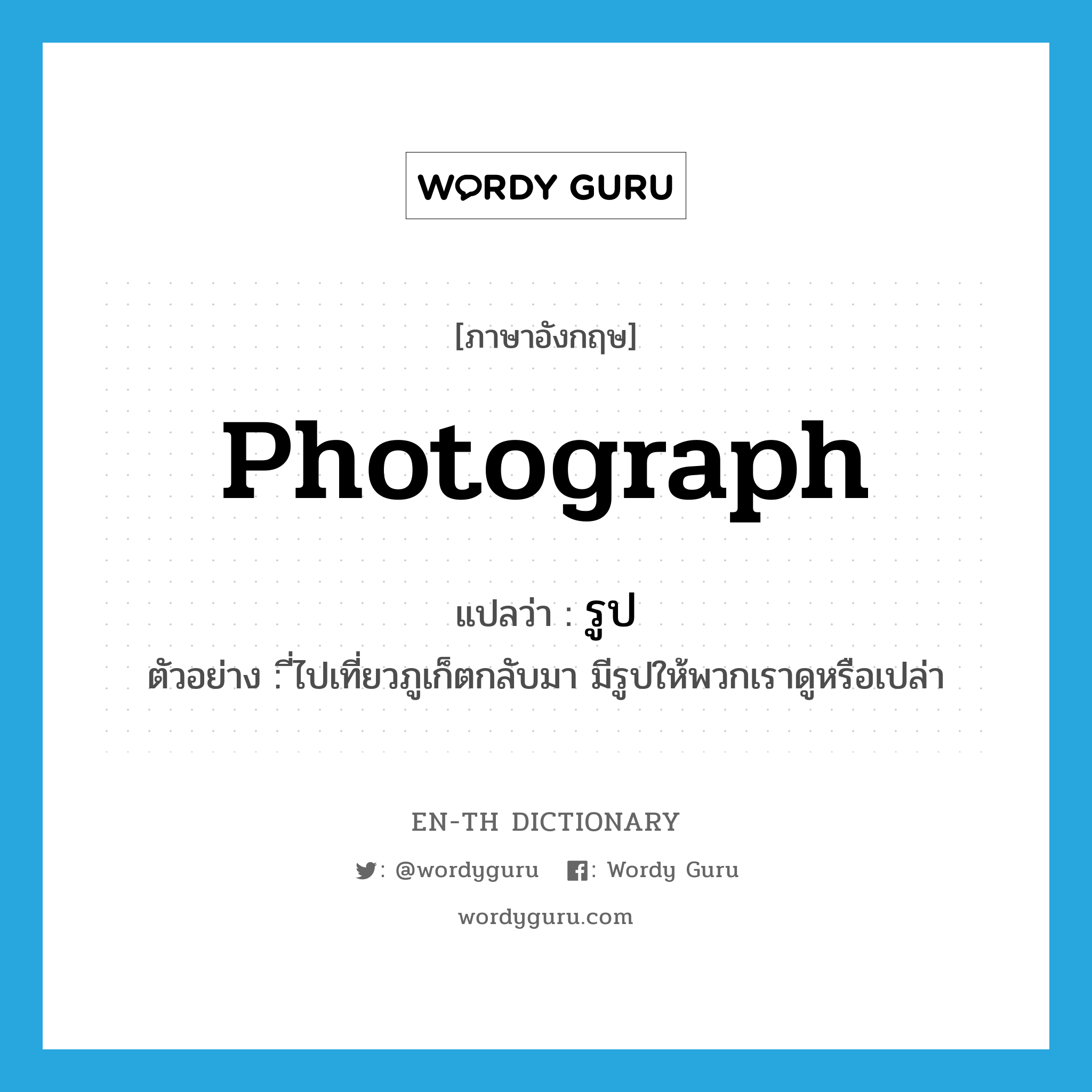 photograph แปลว่า?, คำศัพท์ภาษาอังกฤษ photograph แปลว่า รูป ประเภท N ตัวอย่าง ี่ไปเที่ยวภูเก็ตกลับมา มีรูปให้พวกเราดูหรือเปล่า หมวด N