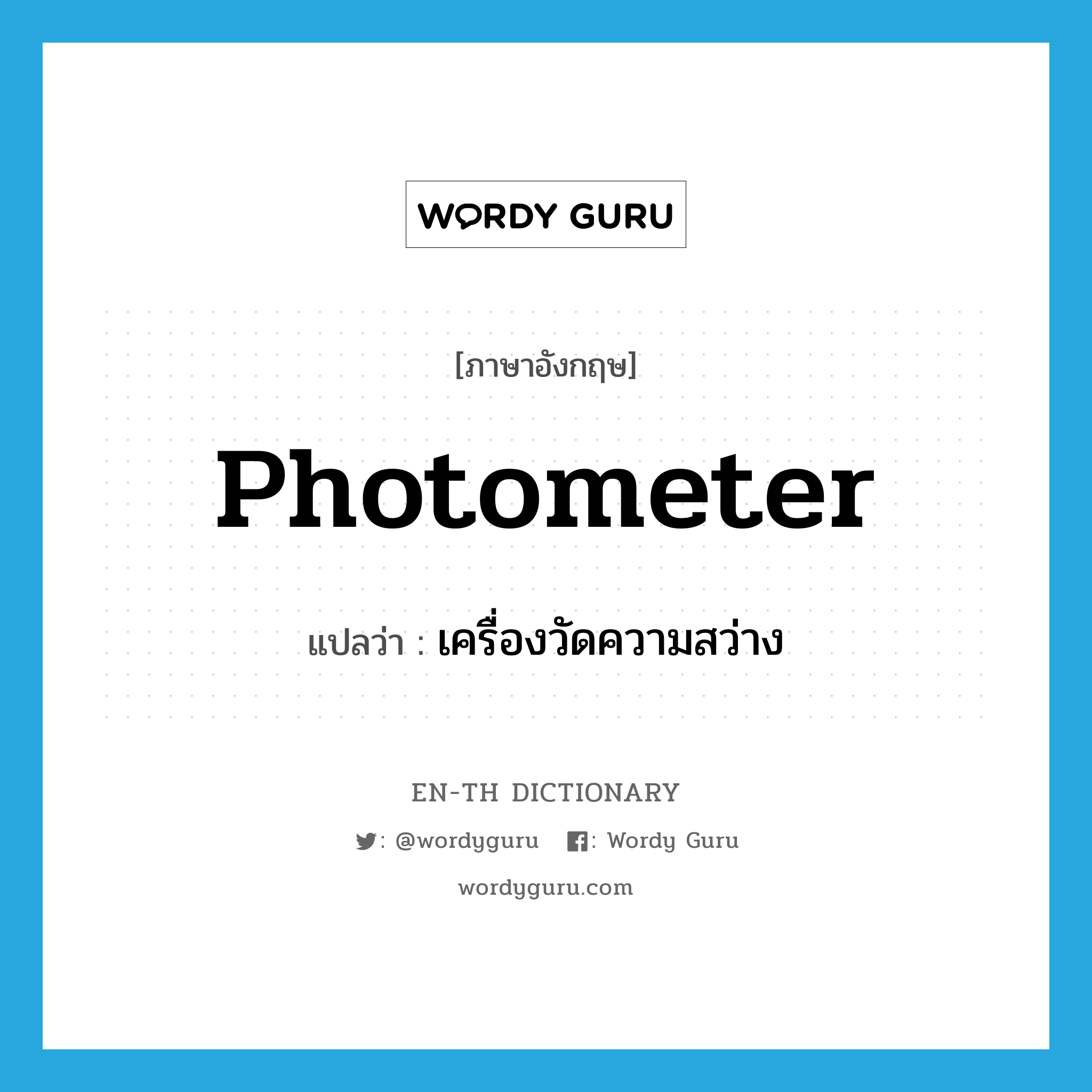 photometer แปลว่า?, คำศัพท์ภาษาอังกฤษ photometer แปลว่า เครื่องวัดความสว่าง ประเภท N หมวด N