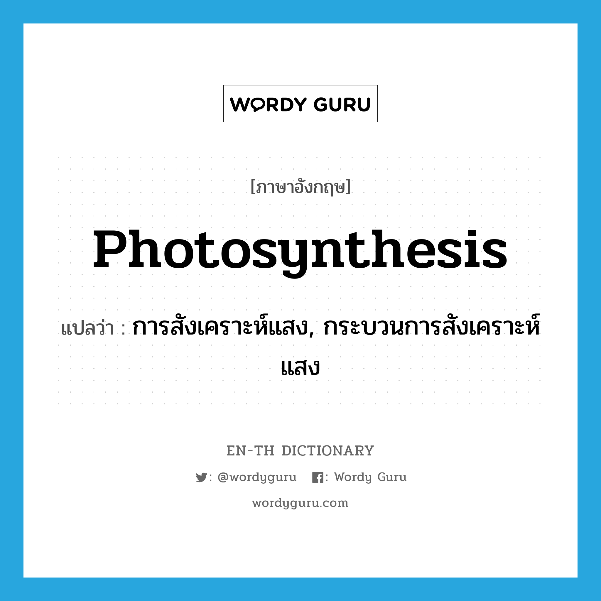 photosynthesis แปลว่า?, คำศัพท์ภาษาอังกฤษ photosynthesis แปลว่า การสังเคราะห์แสง, กระบวนการสังเคราะห์แสง ประเภท N หมวด N