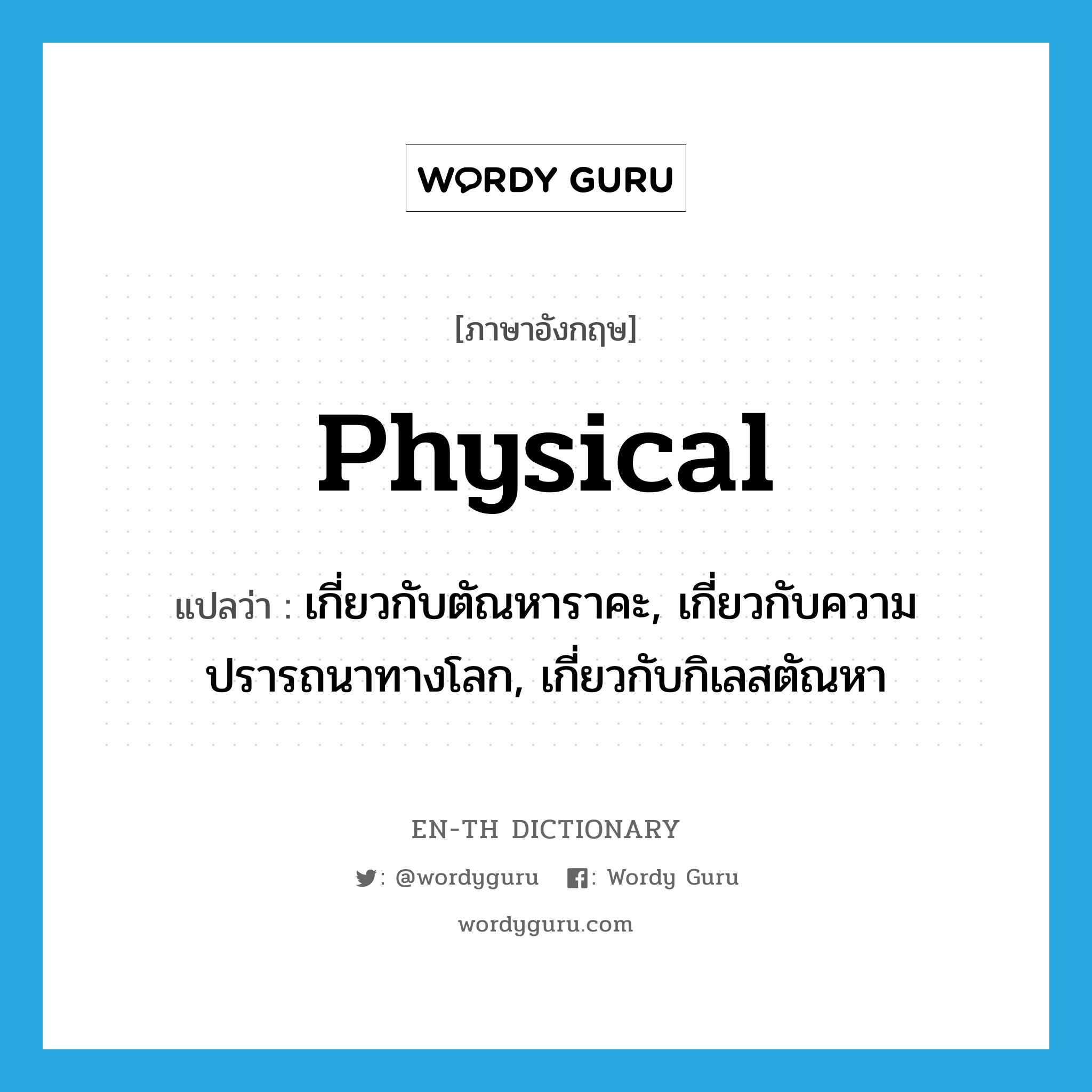 physical แปลว่า?, คำศัพท์ภาษาอังกฤษ physical แปลว่า เกี่ยวกับตัณหาราคะ, เกี่ยวกับความปรารถนาทางโลก, เกี่ยวกับกิเลสตัณหา ประเภท ADJ หมวด ADJ