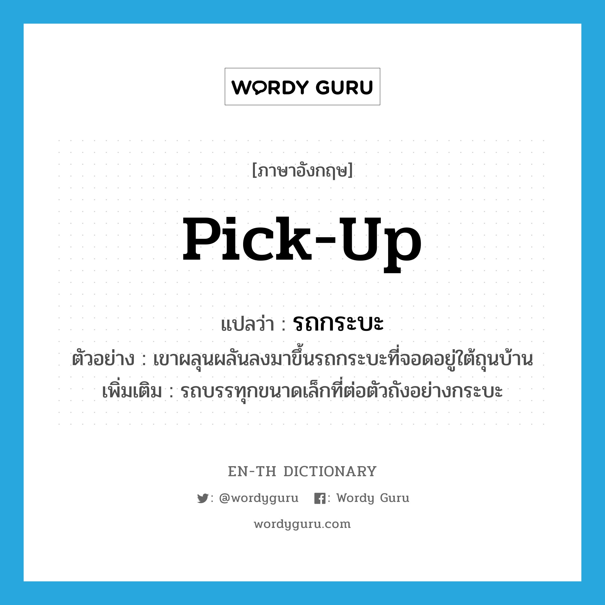 pick up แปลว่า?, คำศัพท์ภาษาอังกฤษ pick-up แปลว่า รถกระบะ ประเภท N ตัวอย่าง เขาผลุนผลันลงมาขึ้นรถกระบะที่จอดอยู่ใต้ถุนบ้าน เพิ่มเติม รถบรรทุกขนาดเล็กที่ต่อตัวถังอย่างกระบะ หมวด N