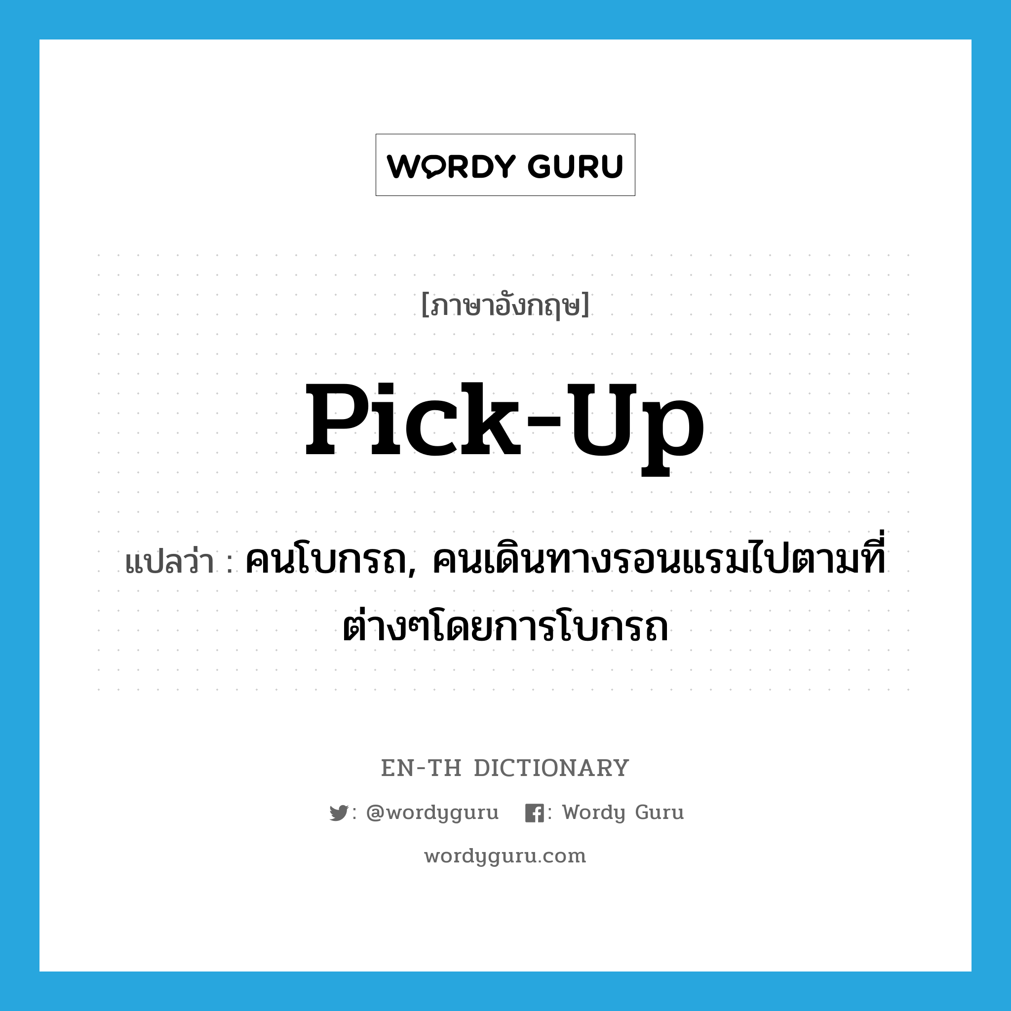 pick up แปลว่า?, คำศัพท์ภาษาอังกฤษ pick-up แปลว่า คนโบกรถ, คนเดินทางรอนแรมไปตามที่ต่างๆโดยการโบกรถ ประเภท N หมวด N