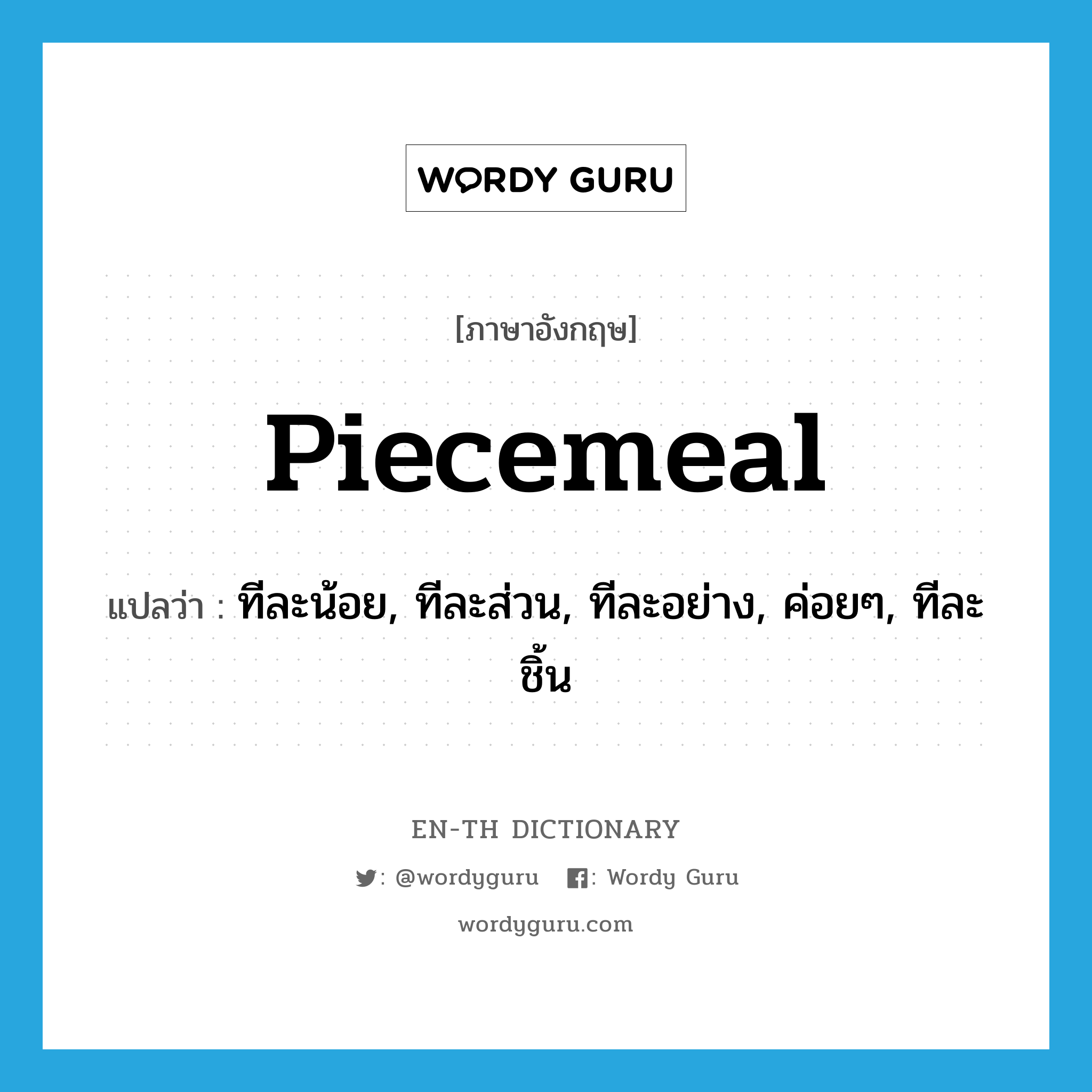 piecemeal แปลว่า?, คำศัพท์ภาษาอังกฤษ piecemeal แปลว่า ทีละน้อย, ทีละส่วน, ทีละอย่าง, ค่อยๆ, ทีละชิ้น ประเภท ADV หมวด ADV