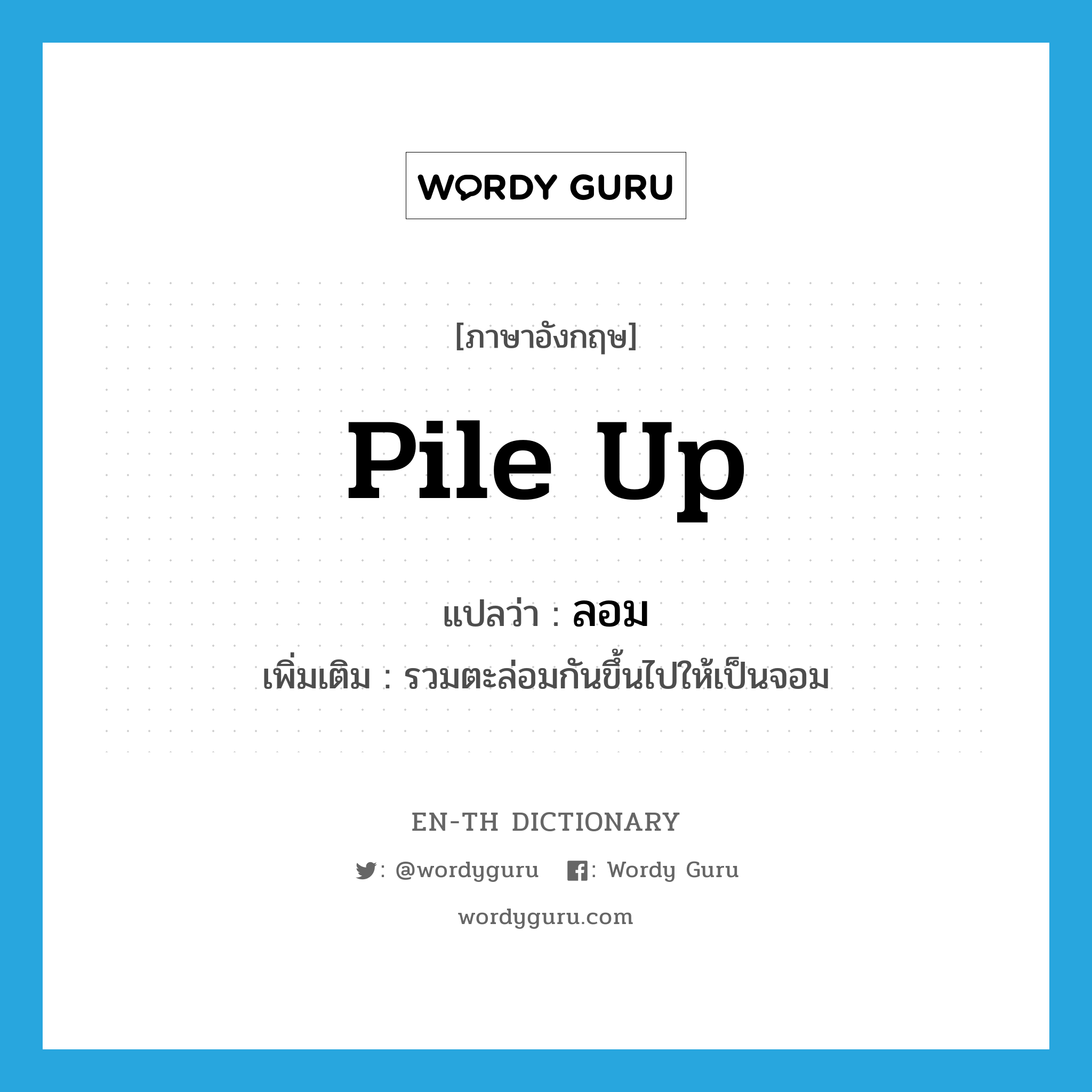 pile up แปลว่า?, คำศัพท์ภาษาอังกฤษ pile up แปลว่า ลอม ประเภท V เพิ่มเติม รวมตะล่อมกันขึ้นไปให้เป็นจอม หมวด V