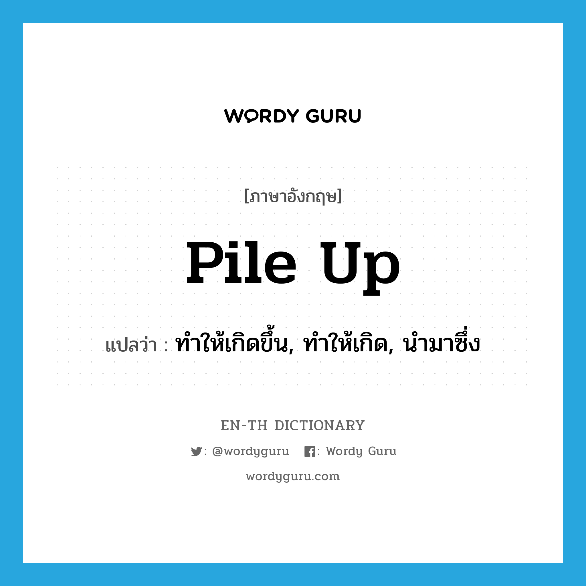 pile up แปลว่า?, คำศัพท์ภาษาอังกฤษ pile up แปลว่า ทำให้เกิดขึ้น, ทำให้เกิด, นำมาซึ่ง ประเภท PHRV หมวด PHRV