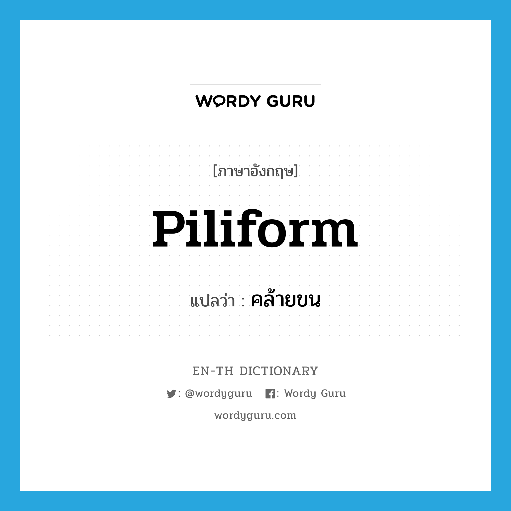 piliform แปลว่า? คำศัพท์ในกลุ่มประเภท ADJ, คำศัพท์ภาษาอังกฤษ piliform แปลว่า คล้ายขน ประเภท ADJ หมวด ADJ