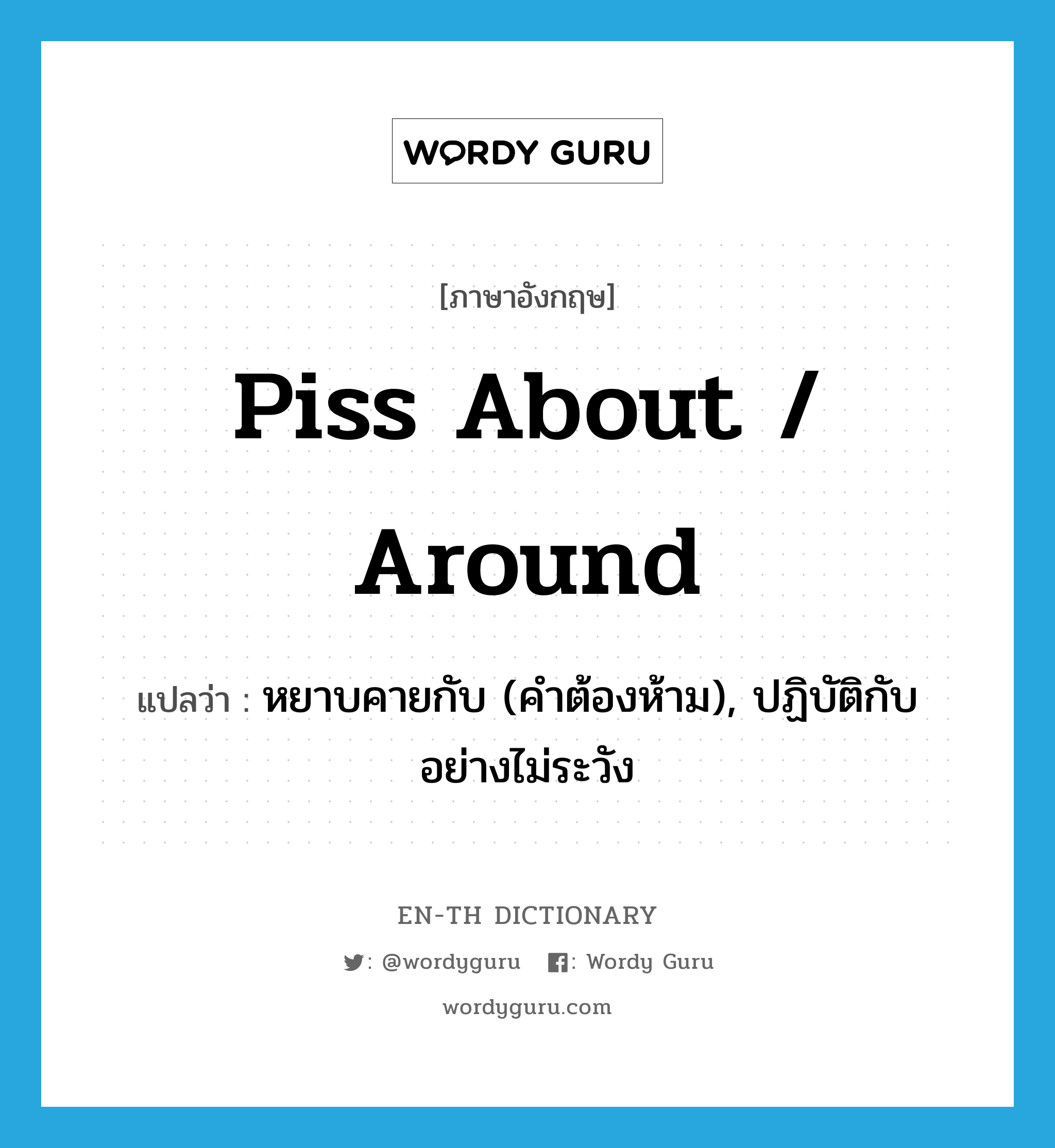 piss about / around แปลว่า?, คำศัพท์ภาษาอังกฤษ piss about / around แปลว่า หยาบคายกับ (คำต้องห้าม), ปฏิบัติกับอย่างไม่ระวัง ประเภท PHRV หมวด PHRV