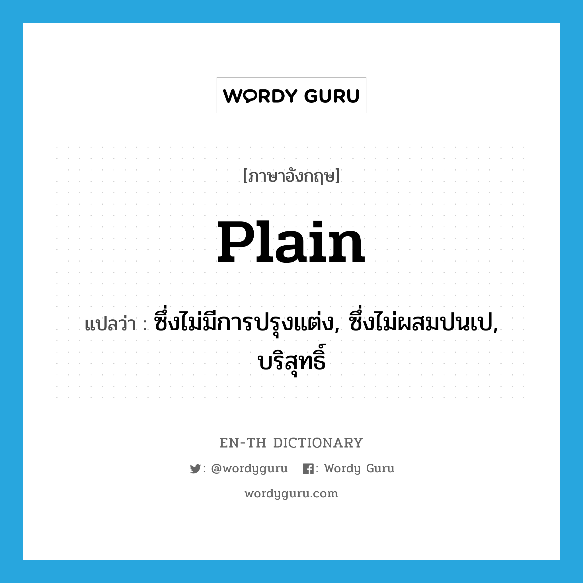 plain แปลว่า?, คำศัพท์ภาษาอังกฤษ plain แปลว่า ซึ่งไม่มีการปรุงแต่ง, ซึ่งไม่ผสมปนเป, บริสุทธิ์ ประเภท ADJ หมวด ADJ