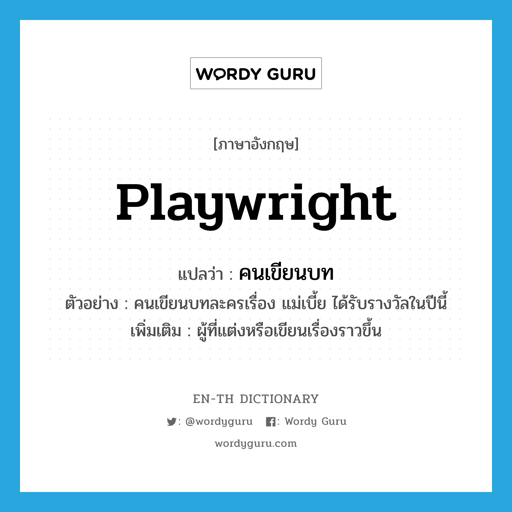 playwright แปลว่า?, คำศัพท์ภาษาอังกฤษ playwright แปลว่า คนเขียนบท ประเภท N ตัวอย่าง คนเขียนบทละครเรื่อง แม่เบี้ย ได้รับรางวัลในปีนี้ เพิ่มเติม ผู้ที่แต่งหรือเขียนเรื่องราวขึ้น หมวด N