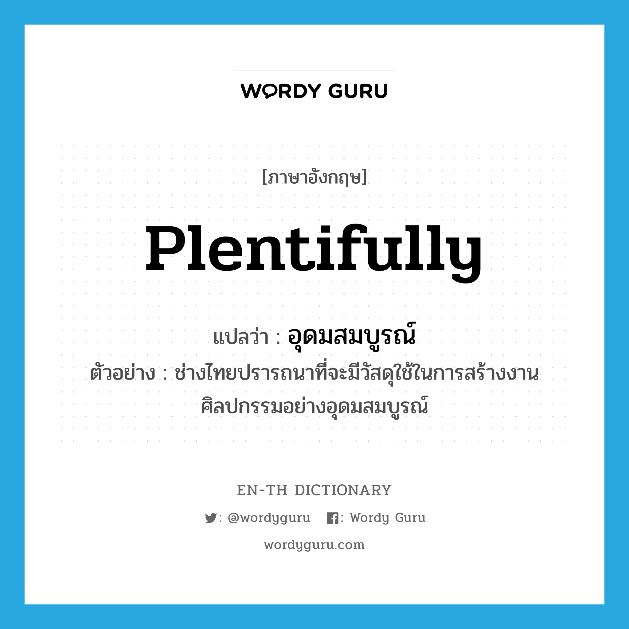 plentifully แปลว่า?, คำศัพท์ภาษาอังกฤษ plentifully แปลว่า อุดมสมบูรณ์ ประเภท ADV ตัวอย่าง ช่างไทยปรารถนาที่จะมีวัสดุใช้ในการสร้างงานศิลปกรรมอย่างอุดมสมบูรณ์ หมวด ADV