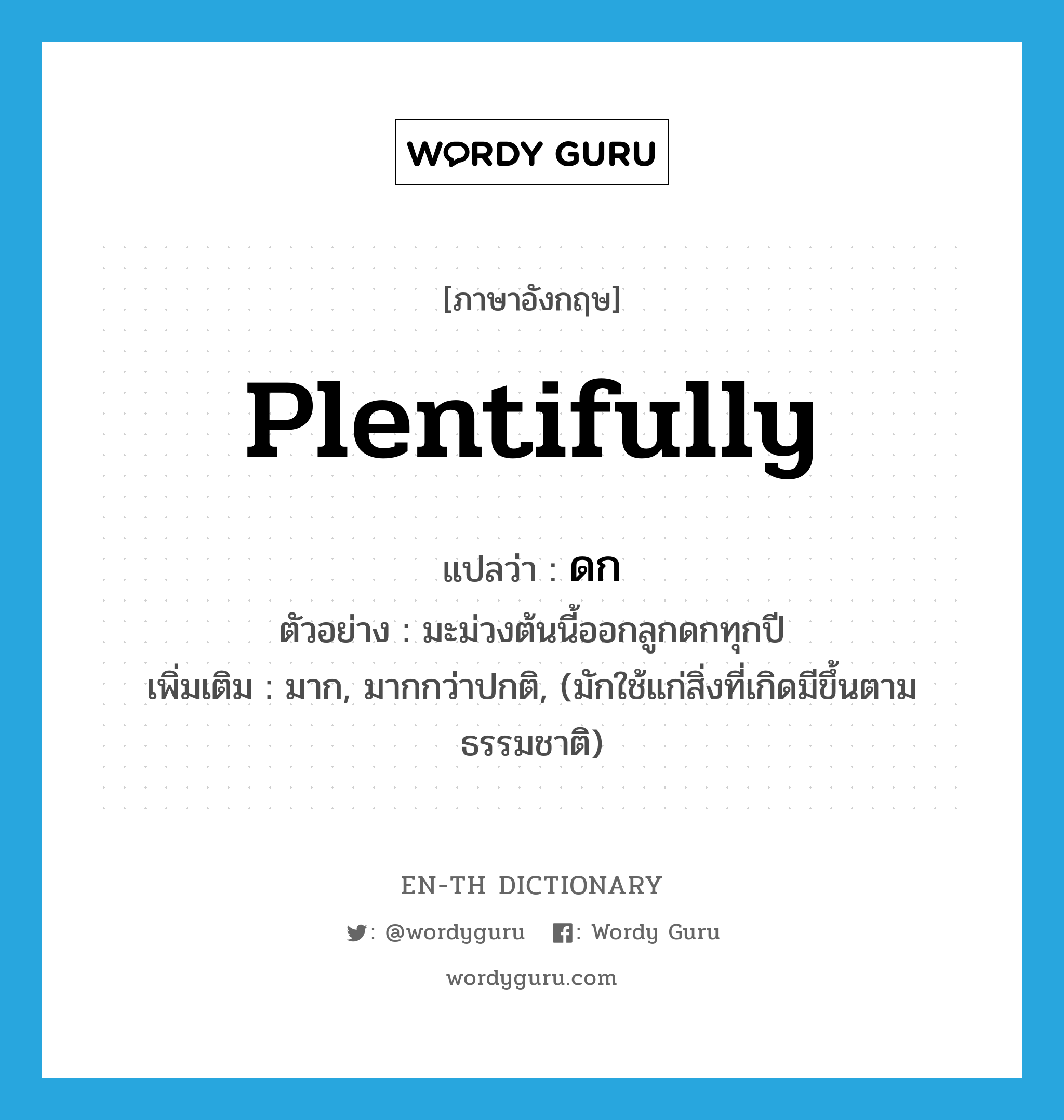 plentifully แปลว่า?, คำศัพท์ภาษาอังกฤษ plentifully แปลว่า ดก ประเภท ADV ตัวอย่าง มะม่วงต้นนี้ออกลูกดกทุกปี เพิ่มเติม มาก, มากกว่าปกติ, (มักใช้แก่สิ่งที่เกิดมีขึ้นตามธรรมชาติ) หมวด ADV