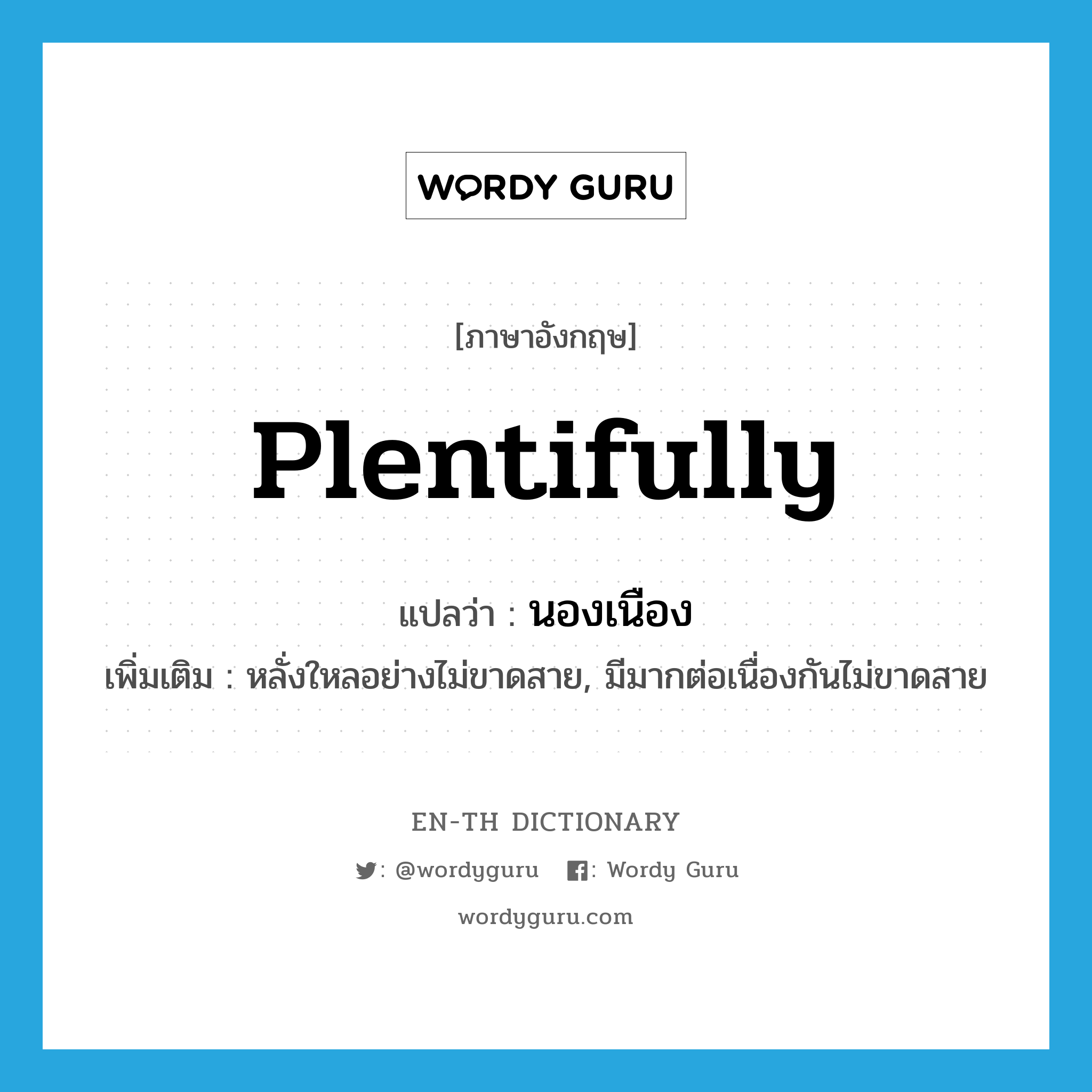 plentifully แปลว่า?, คำศัพท์ภาษาอังกฤษ plentifully แปลว่า นองเนือง ประเภท ADV เพิ่มเติม หลั่งใหลอย่างไม่ขาดสาย, มีมากต่อเนื่องกันไม่ขาดสาย หมวด ADV