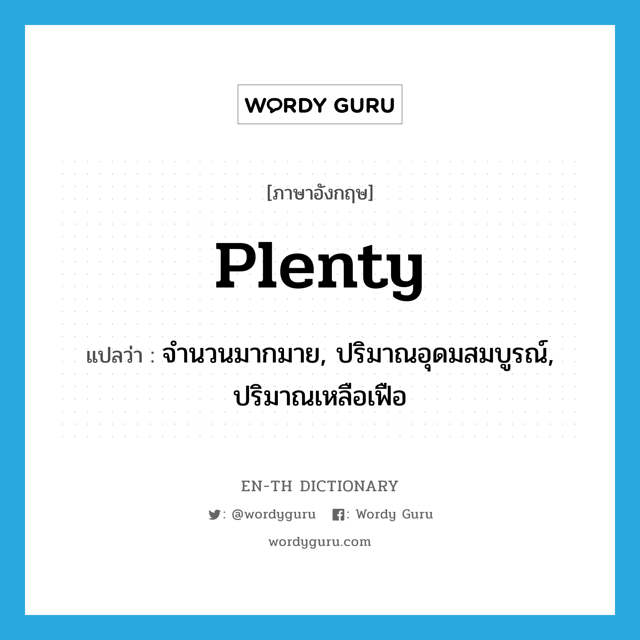 plenty แปลว่า? คำศัพท์ในกลุ่มประเภท n, คำศัพท์ภาษาอังกฤษ plenty แปลว่า จำนวนมากมาย, ปริมาณอุดมสมบูรณ์, ปริมาณเหลือเฟือ ประเภท N หมวด N