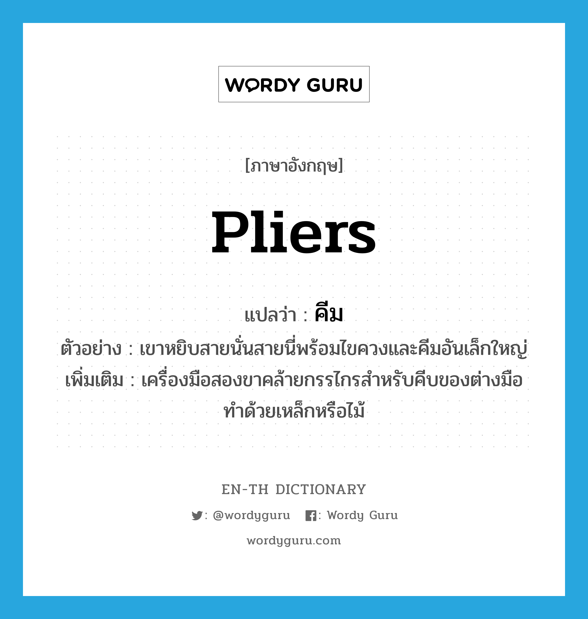 pliers แปลว่า?, คำศัพท์ภาษาอังกฤษ pliers แปลว่า คีม ประเภท N ตัวอย่าง เขาหยิบสายนั่นสายนี่พร้อมไขควงและคีมอันเล็กใหญ่ เพิ่มเติม เครื่องมือสองขาคล้ายกรรไกรสำหรับคีบของต่างมือ ทำด้วยเหล็กหรือไม้ หมวด N