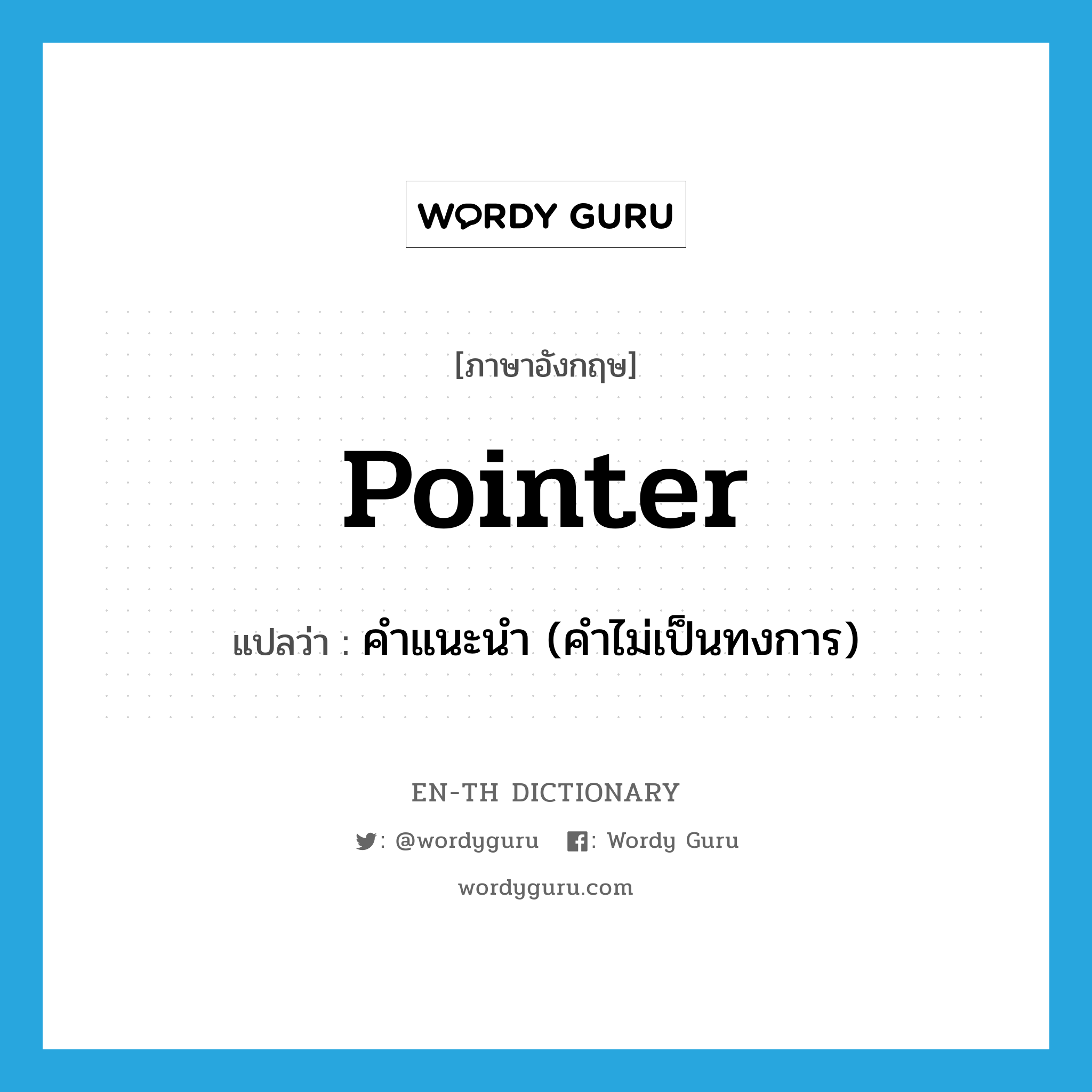 pointer แปลว่า?, คำศัพท์ภาษาอังกฤษ pointer แปลว่า คำแนะนำ (คำไม่เป็นทงการ) ประเภท N หมวด N