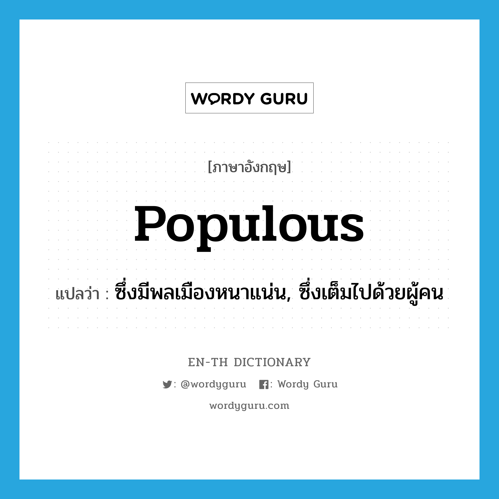 populous แปลว่า?, คำศัพท์ภาษาอังกฤษ populous แปลว่า ซึ่งมีพลเมืองหนาแน่น, ซึ่งเต็มไปด้วยผู้คน ประเภท ADJ หมวด ADJ