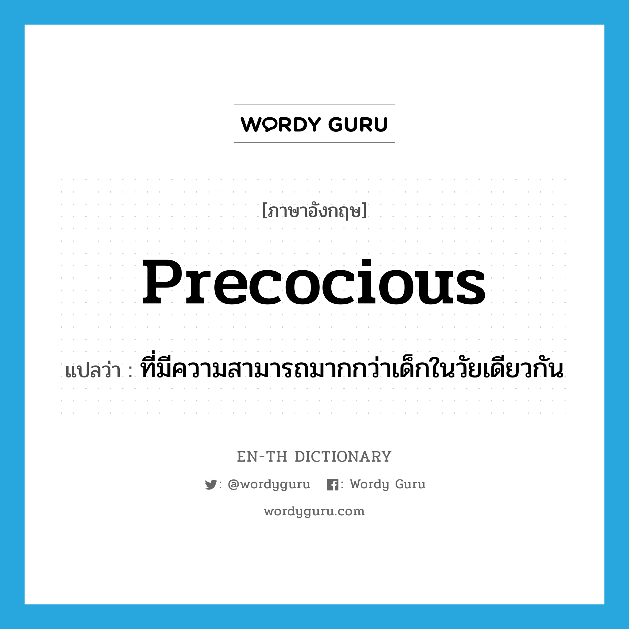 precocious แปลว่า?, คำศัพท์ภาษาอังกฤษ precocious แปลว่า ที่มีความสามารถมากกว่าเด็กในวัยเดียวกัน ประเภท ADJ หมวด ADJ