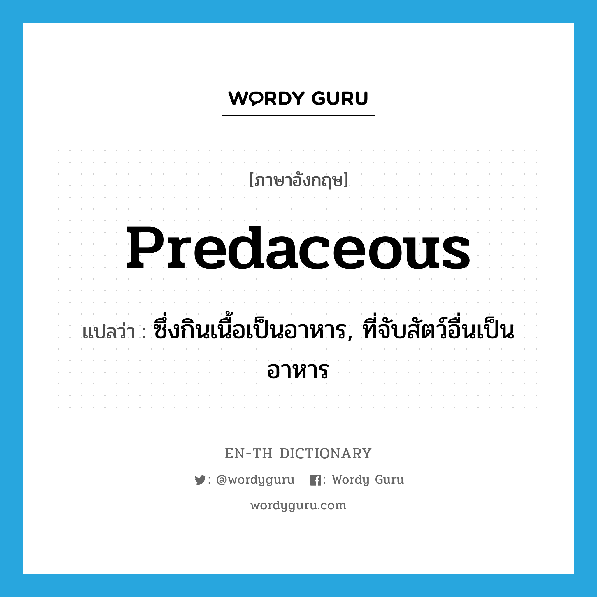 predaceous แปลว่า?, คำศัพท์ภาษาอังกฤษ predaceous แปลว่า ซึ่งกินเนื้อเป็นอาหาร, ที่จับสัตว์อื่นเป็นอาหาร ประเภท ADJ หมวด ADJ