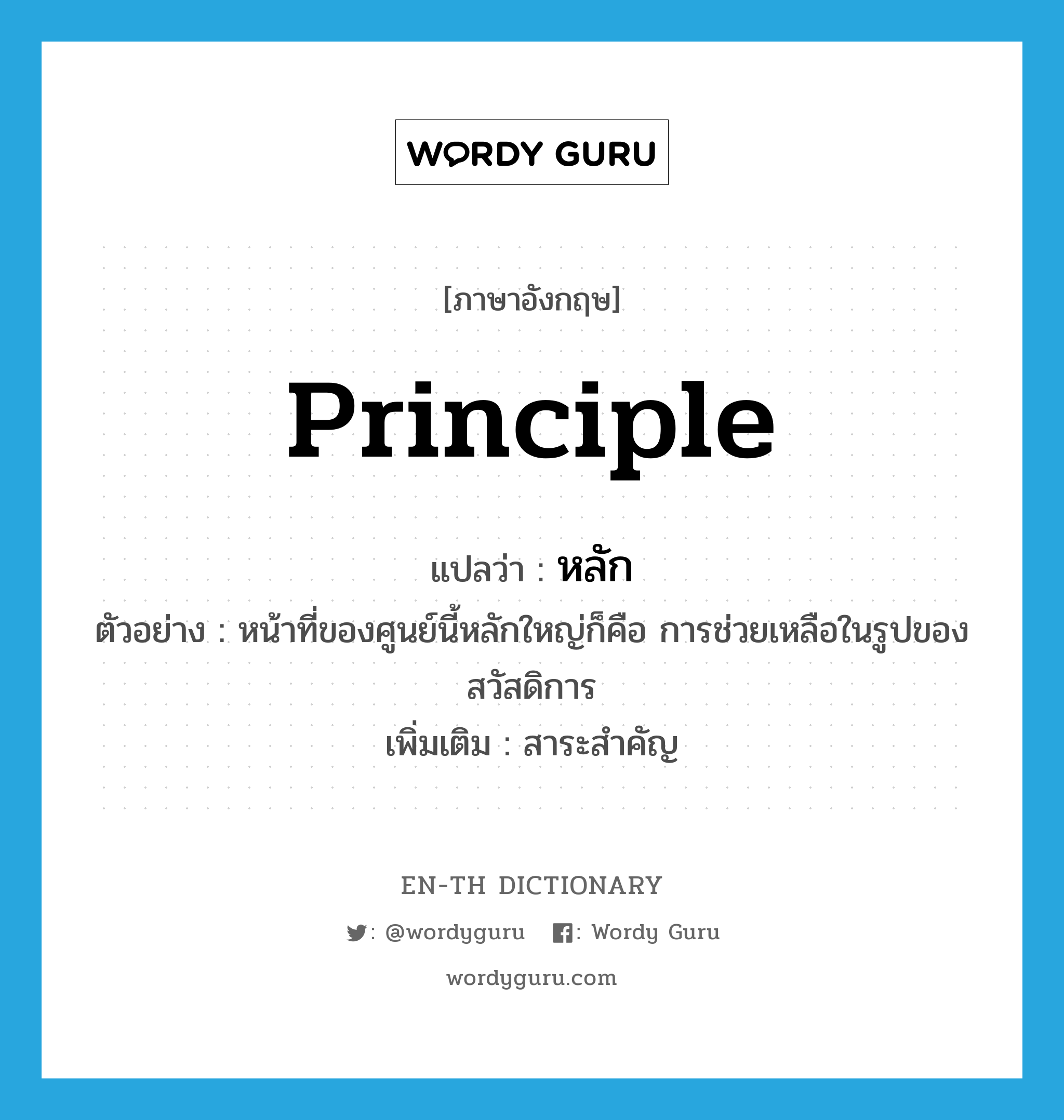 principle แปลว่า?, คำศัพท์ภาษาอังกฤษ principle แปลว่า หลัก ประเภท N ตัวอย่าง หน้าที่ของศูนย์นี้หลักใหญ่ก็คือ การช่วยเหลือในรูปของสวัสดิการ เพิ่มเติม สาระสำคัญ หมวด N