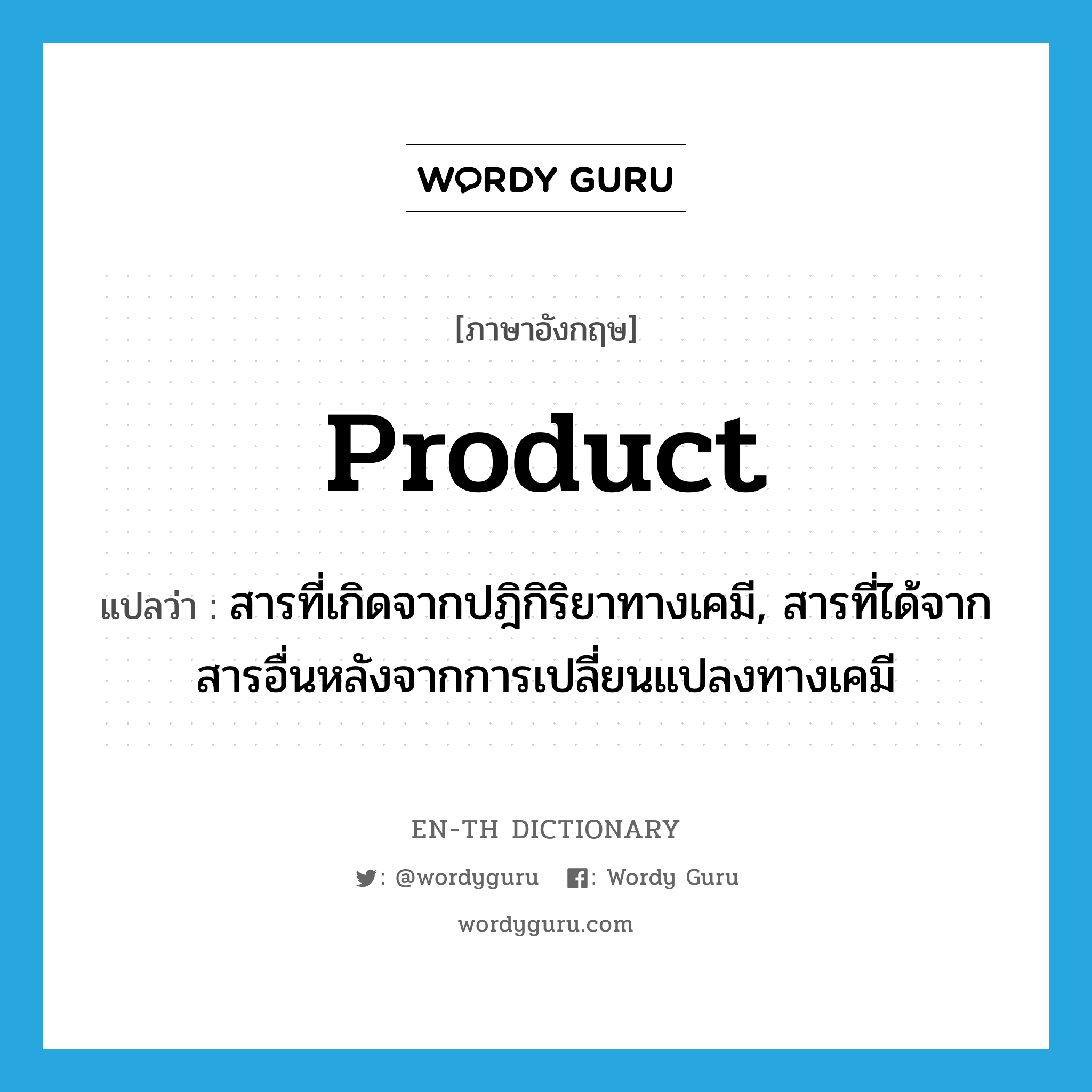 product แปลว่า?, คำศัพท์ภาษาอังกฤษ product แปลว่า สารที่เกิดจากปฎิกิริยาทางเคมี, สารที่ได้จากสารอื่นหลังจากการเปลี่ยนแปลงทางเคมี ประเภท N หมวด N