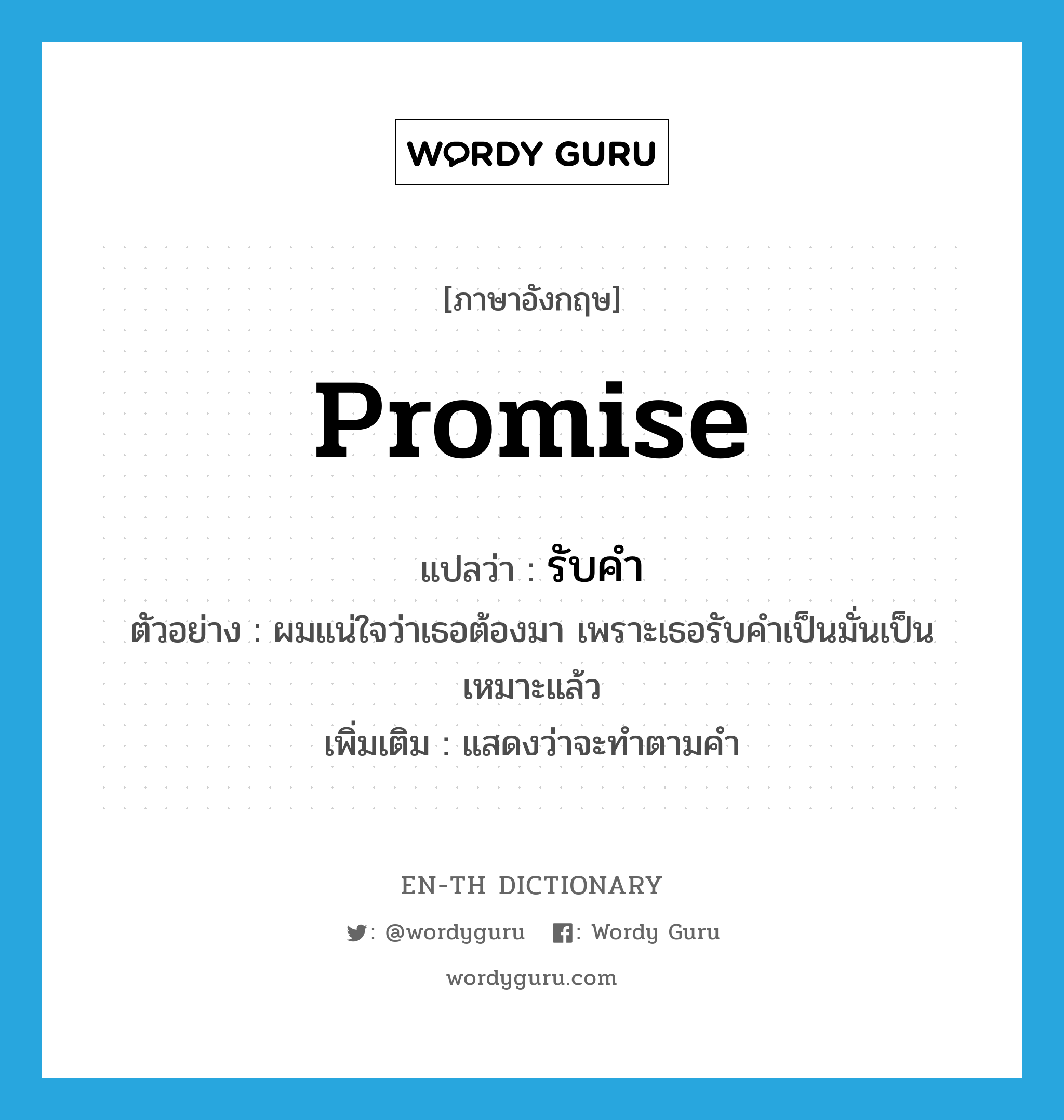 promise แปลว่า?, คำศัพท์ภาษาอังกฤษ promise แปลว่า รับคำ ประเภท V ตัวอย่าง ผมแน่ใจว่าเธอต้องมา เพราะเธอรับคำเป็นมั่นเป็นเหมาะแล้ว เพิ่มเติม แสดงว่าจะทำตามคำ หมวด V