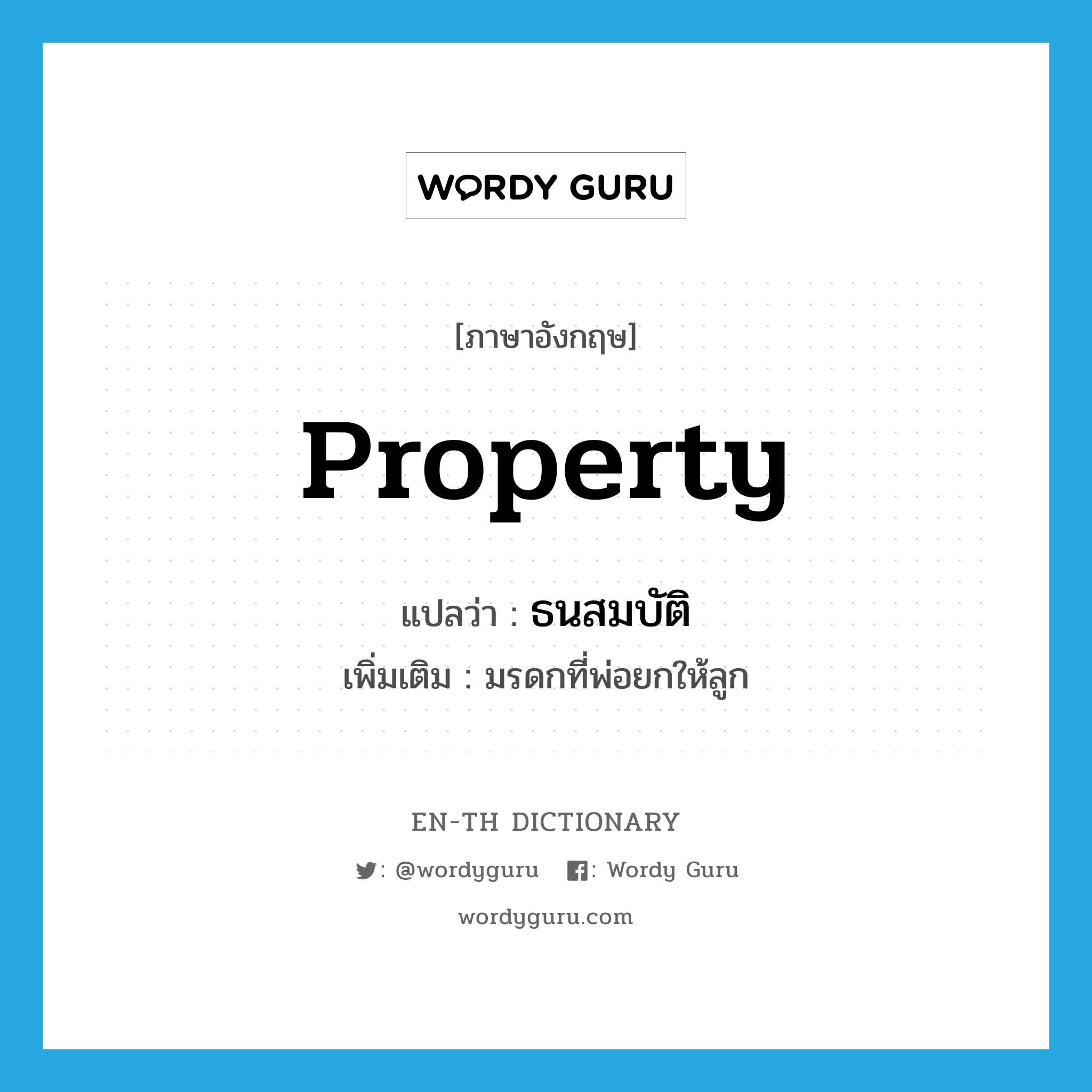 property แปลว่า?, คำศัพท์ภาษาอังกฤษ property แปลว่า ธนสมบัติ ประเภท N เพิ่มเติม มรดกที่พ่อยกให้ลูก หมวด N