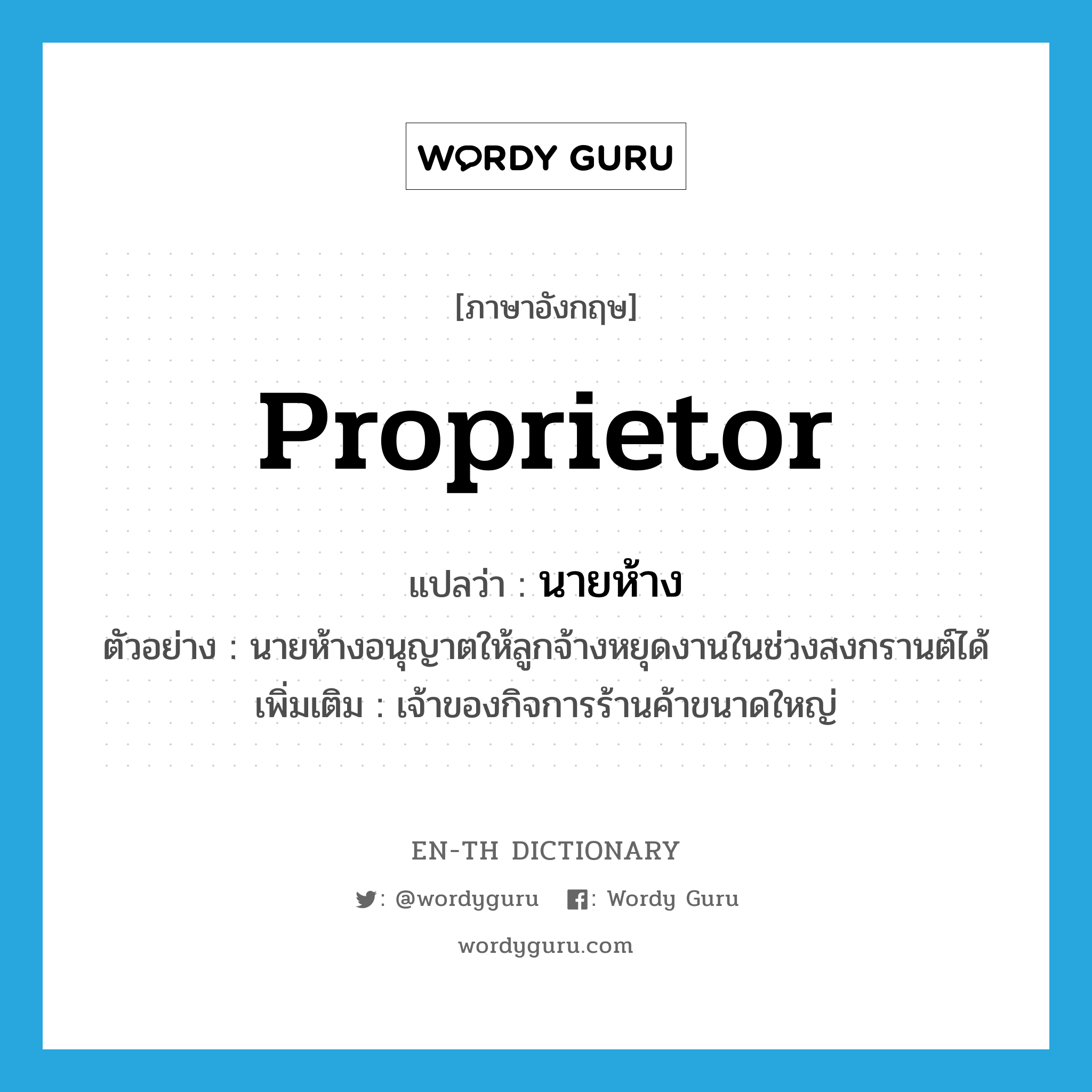 proprietor แปลว่า?, คำศัพท์ภาษาอังกฤษ proprietor แปลว่า นายห้าง ประเภท N ตัวอย่าง นายห้างอนุญาตให้ลูกจ้างหยุดงานในช่วงสงกรานต์ได้ เพิ่มเติม เจ้าของกิจการร้านค้าขนาดใหญ่ หมวด N