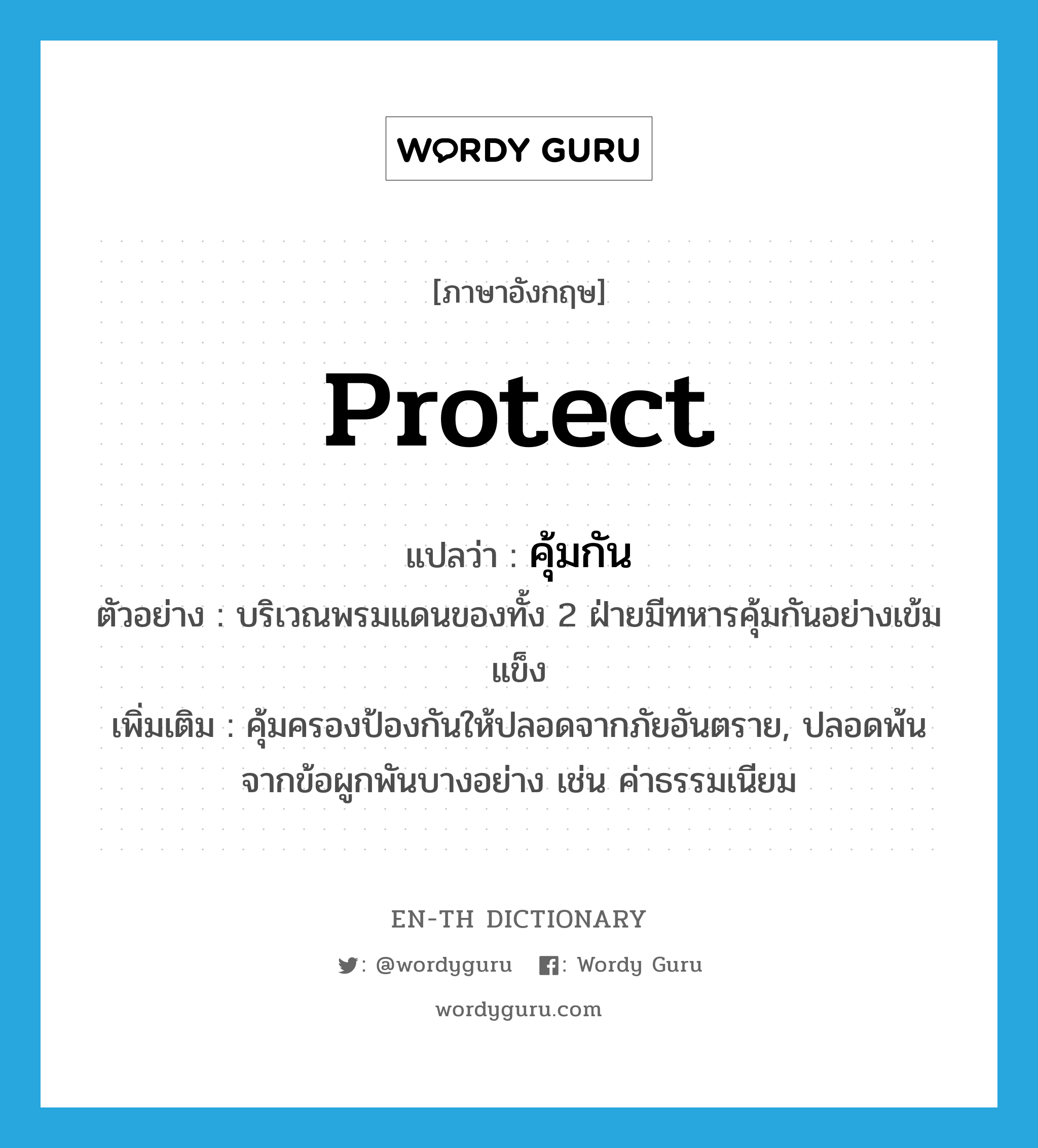 protect แปลว่า?, คำศัพท์ภาษาอังกฤษ protect แปลว่า คุ้มกัน ประเภท V ตัวอย่าง บริเวณพรมแดนของทั้ง 2 ฝ่ายมีทหารคุ้มกันอย่างเข้มแข็ง เพิ่มเติม คุ้มครองป้องกันให้ปลอดจากภัยอันตราย, ปลอดพ้นจากข้อผูกพันบางอย่าง เช่น ค่าธรรมเนียม หมวด V