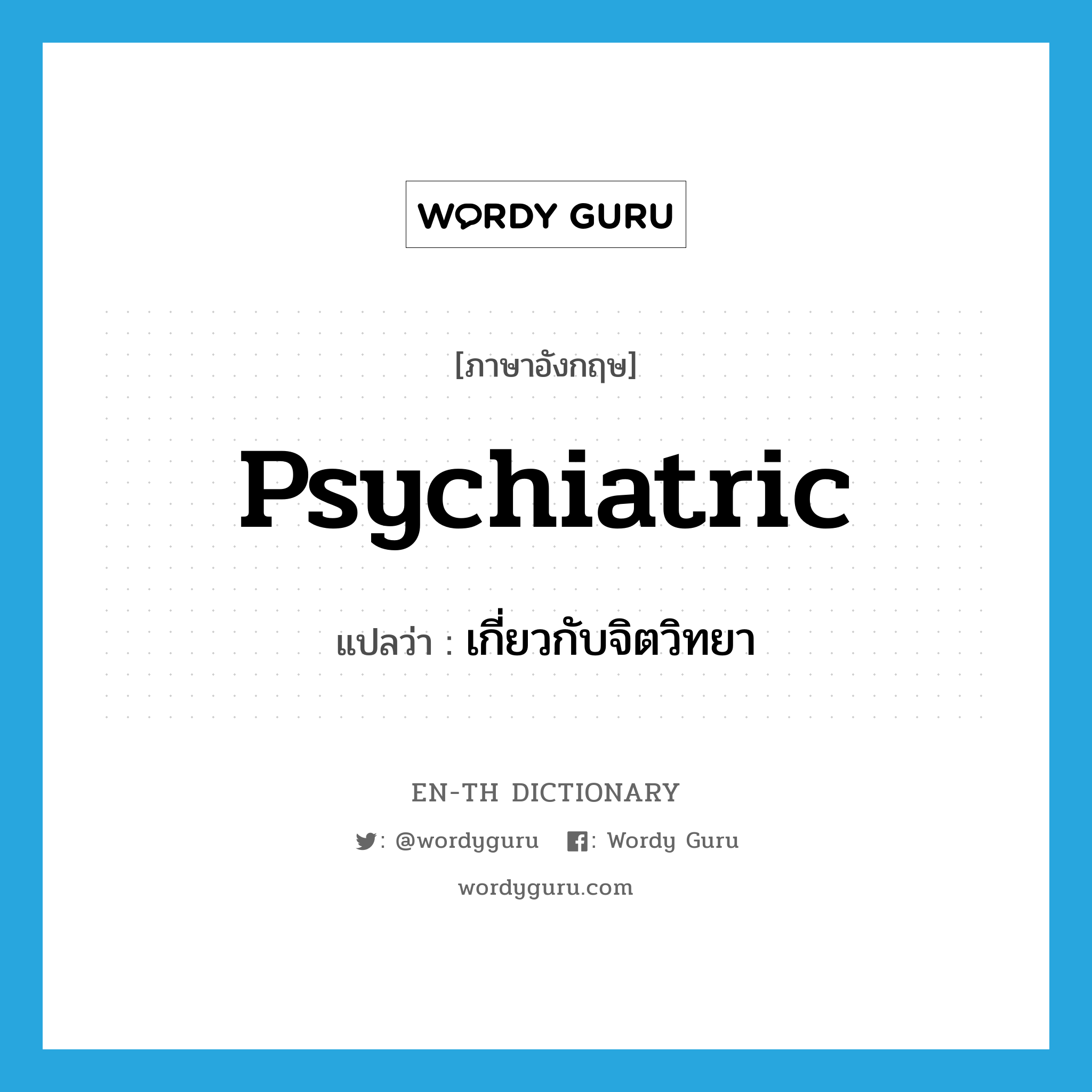 psychiatric แปลว่า?, คำศัพท์ภาษาอังกฤษ psychiatric แปลว่า เกี่ยวกับจิตวิทยา ประเภท ADJ หมวด ADJ