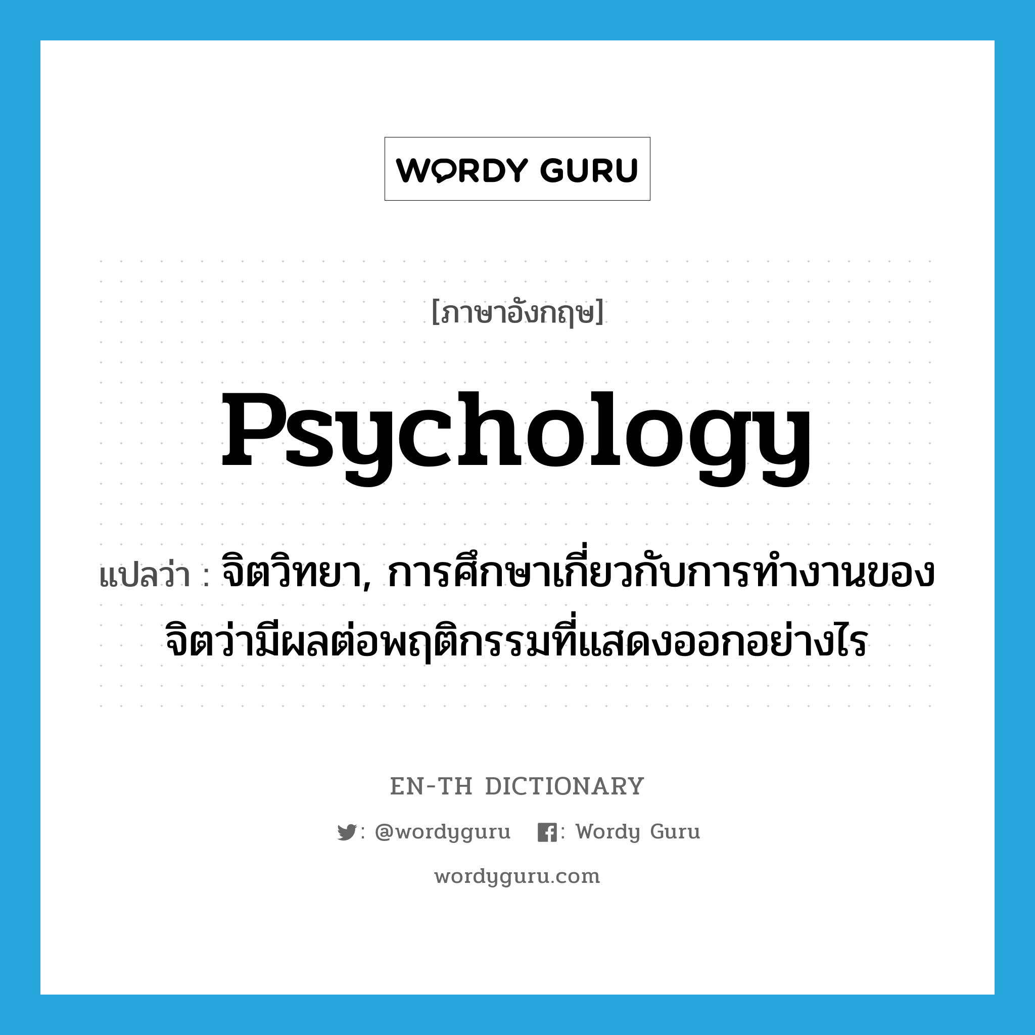 psychology แปลว่า?, คำศัพท์ภาษาอังกฤษ psychology แปลว่า จิตวิทยา, การศึกษาเกี่ยวกับการทำงานของจิตว่ามีผลต่อพฤติกรรมที่แสดงออกอย่างไร ประเภท N หมวด N