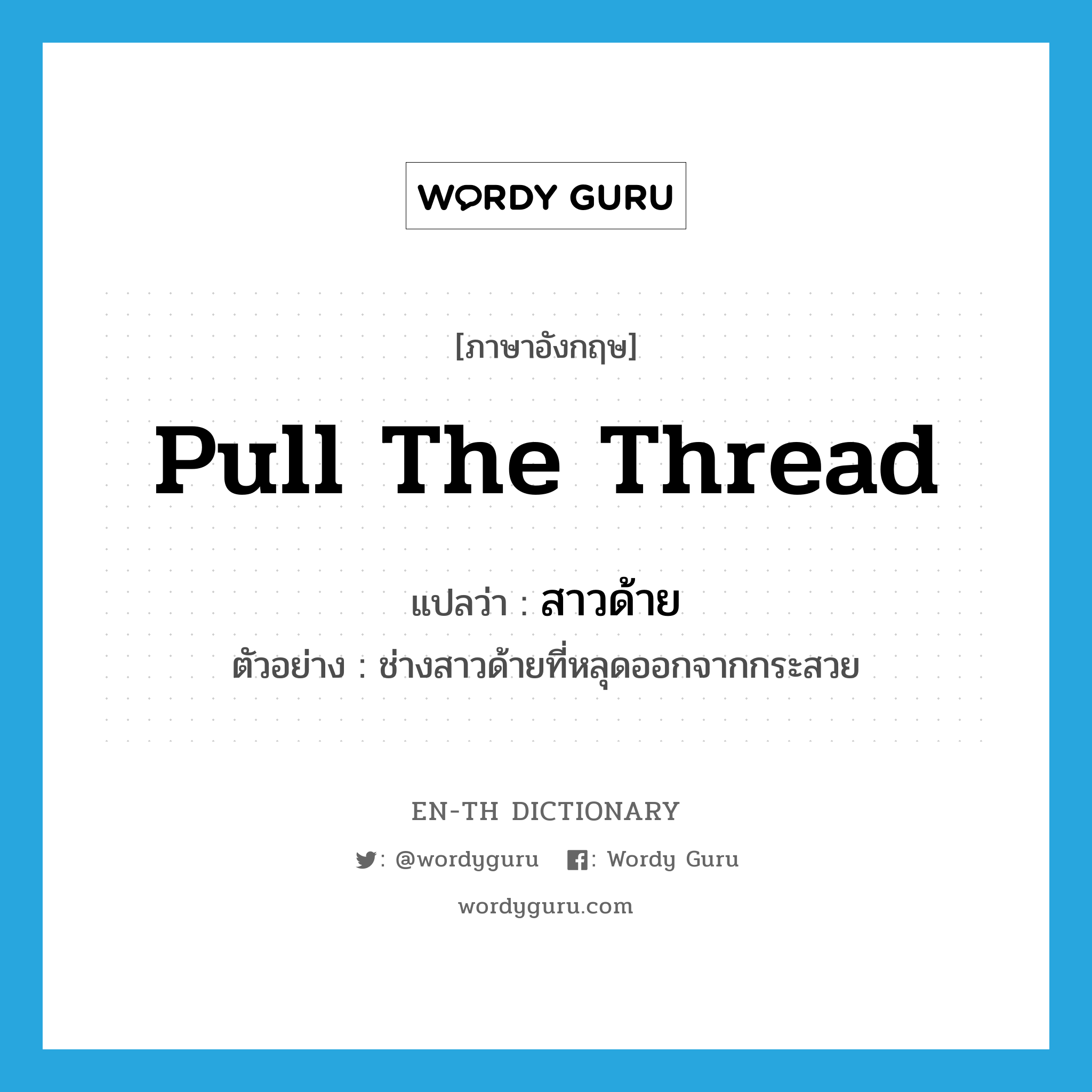 pull the thread แปลว่า?, คำศัพท์ภาษาอังกฤษ pull the thread แปลว่า สาวด้าย ประเภท V ตัวอย่าง ช่างสาวด้ายที่หลุดออกจากกระสวย หมวด V