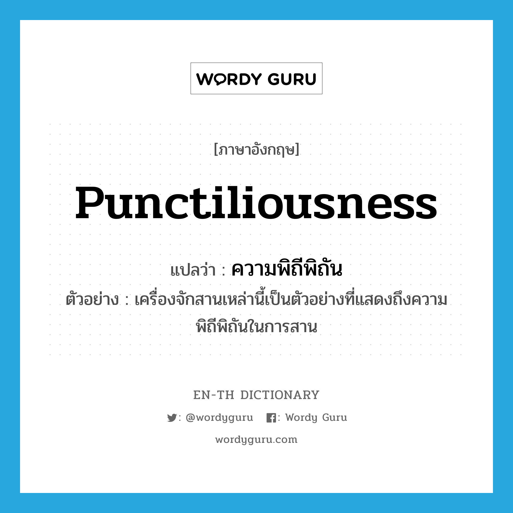 punctiliousness แปลว่า?, คำศัพท์ภาษาอังกฤษ punctiliousness แปลว่า ความพิถีพิถัน ประเภท N ตัวอย่าง เครื่องจักสานเหล่านี้เป็นตัวอย่างที่แสดงถึงความพิถีพิถันในการสาน หมวด N