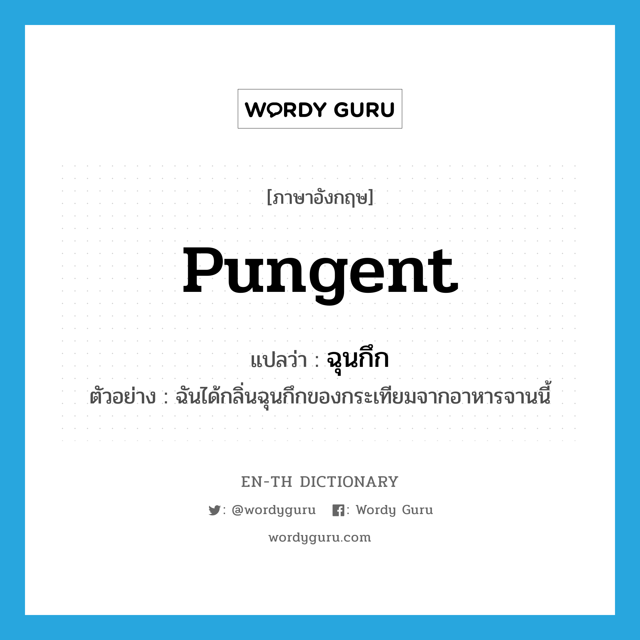 pungent แปลว่า?, คำศัพท์ภาษาอังกฤษ pungent แปลว่า ฉุนกึก ประเภท ADJ ตัวอย่าง ฉันได้กลิ่นฉุนกึกของกระเทียมจากอาหารจานนี้ หมวด ADJ